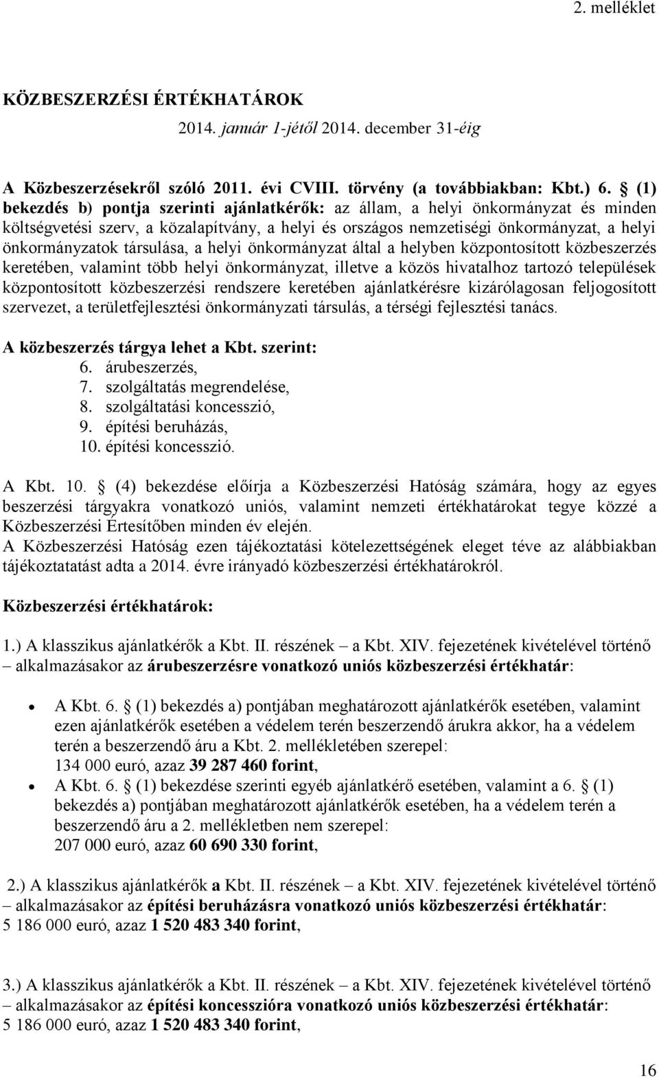 társulása, a helyi önkormányzat által a helyben központosított közbeszerzés keretében, valamint több helyi önkormányzat, illetve a közös hivatalhoz tartozó települések központosított közbeszerzési