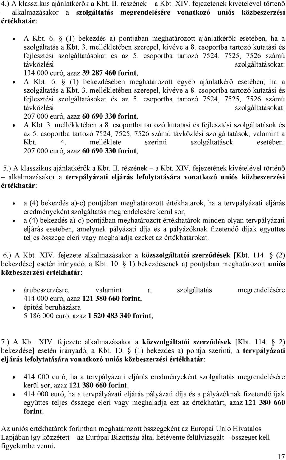 csoportba tartozó 7524, 7525, 7526 számú távközlési szolgáltatásokat: 134 000 euró, azaz 39 287 460 forint, A Kbt. 6.