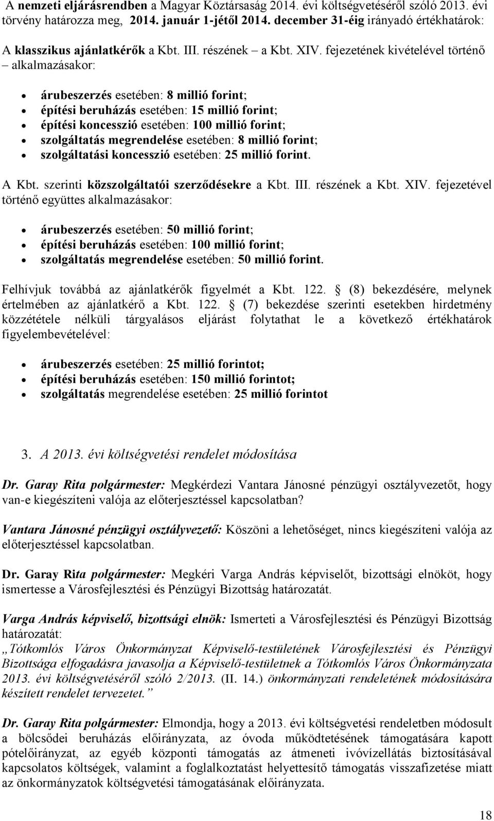 fejezetének kivételével történő alkalmazásakor: árubeszerzés esetében: 8 millió forint; építési beruházás esetében: 15 millió forint; építési koncesszió esetében: 100 millió forint; szolgáltatás