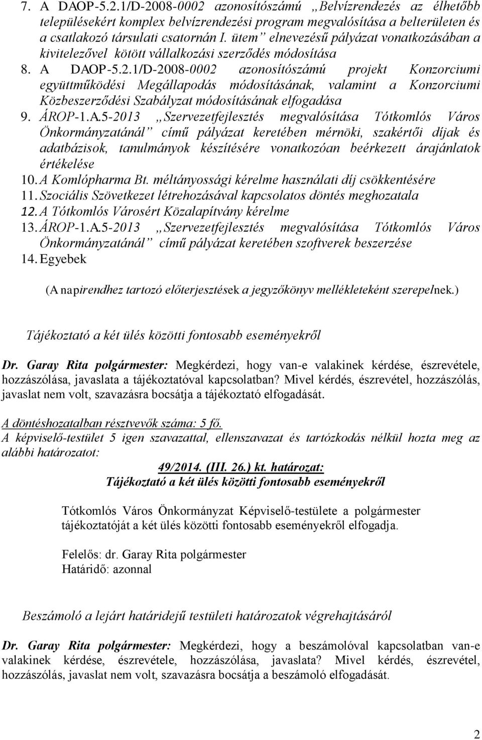 1/D-2008-0002 azonosítószámú projekt Konzorciumi együttműködési Megállapodás módosításának, valamint a Konzorciumi Közbeszerződési Szabályzat módosításának elfogadása 9. ÁROP-1.A.