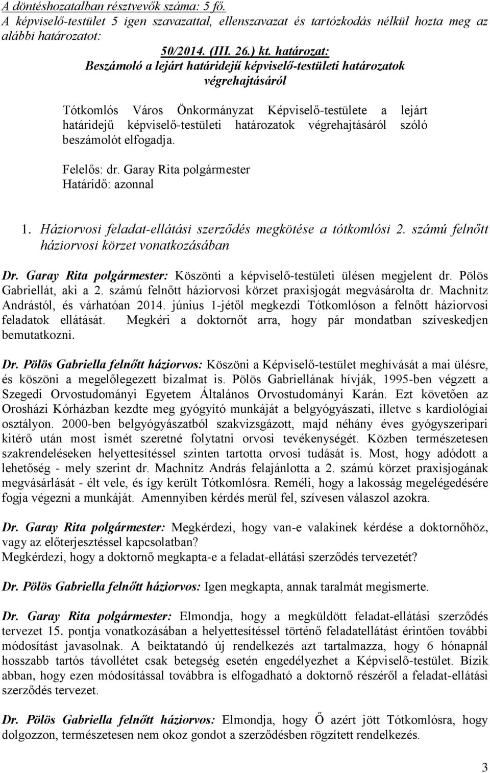 végrehajtásáról szóló beszámolót elfogadja. Felelős: dr. Garay Rita polgármester Határidő: azonnal 1. Háziorvosi feladat-ellátási szerződés megkötése a tótkomlósi 2.