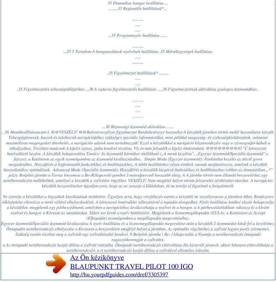 ....36 Menübeállításoacute;l. @@VESZÉLY! @@Balesetveszélyre figyelmeztet Rendeltetésszer használat A készülék jármben történ mobil használatra készült.