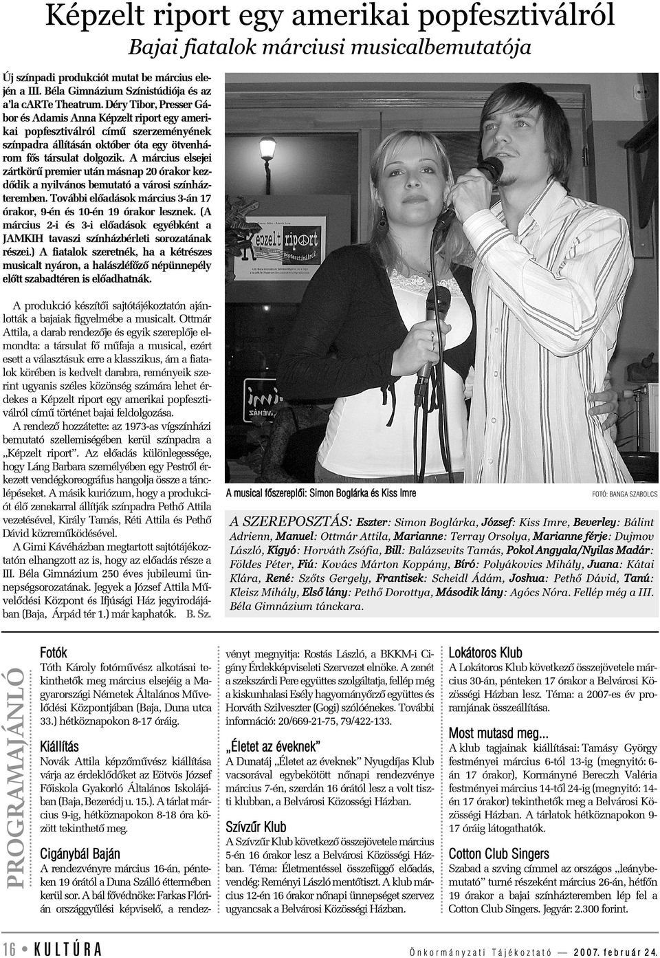A március elsejei zártkörû premier után másnap 20 órakor kezdõdik a nyilvános bemutató a városi színházteremben. További elõadások március 3-án 17 órakor, 9-én és 10-én 19 órakor lesznek.