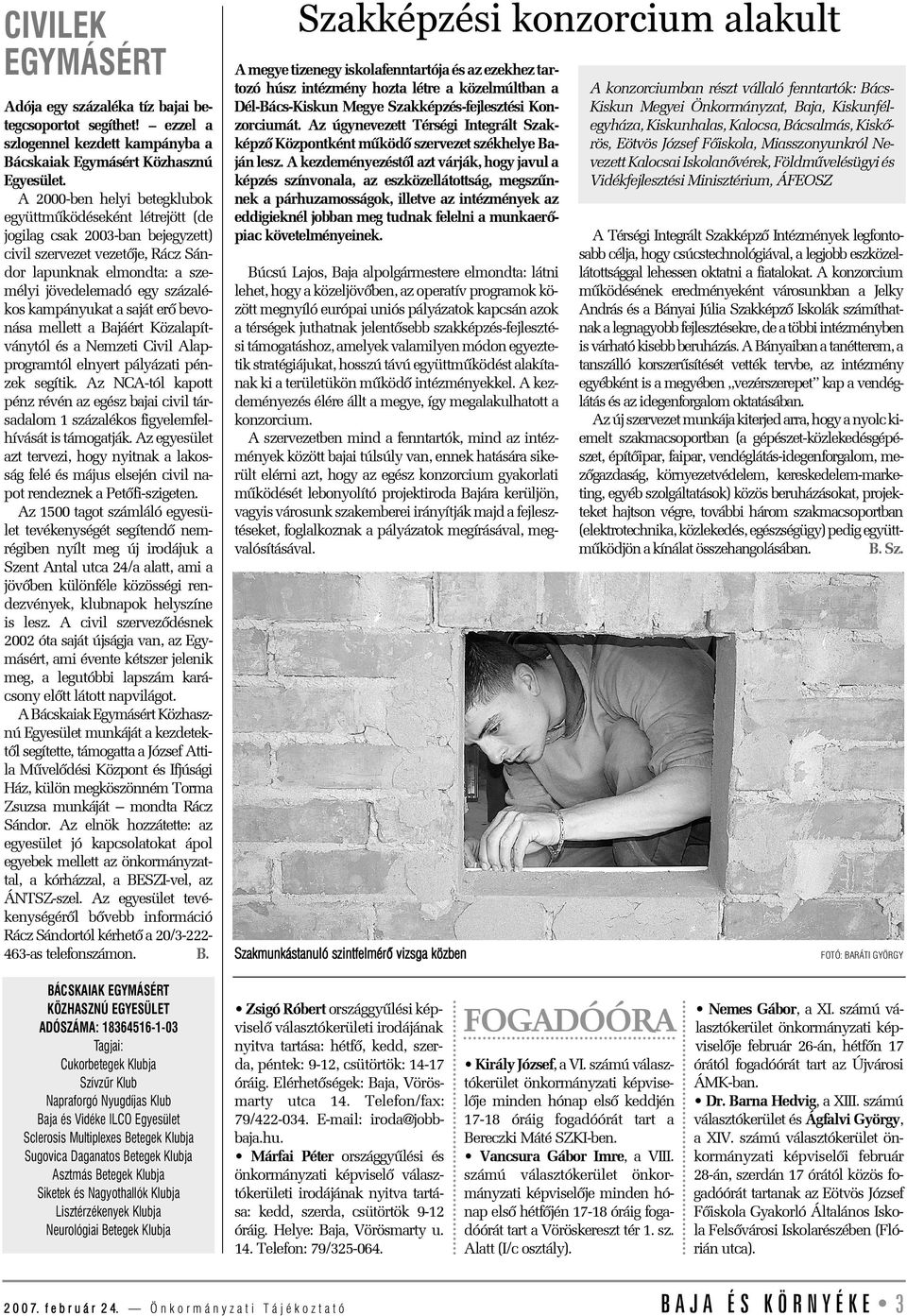 kampányukat a saját erõ bevonása mellett a Bajáért Közalapítványtól és a Nemzeti Civil Alapprogramtól elnyert pályázati pénzek segítik.