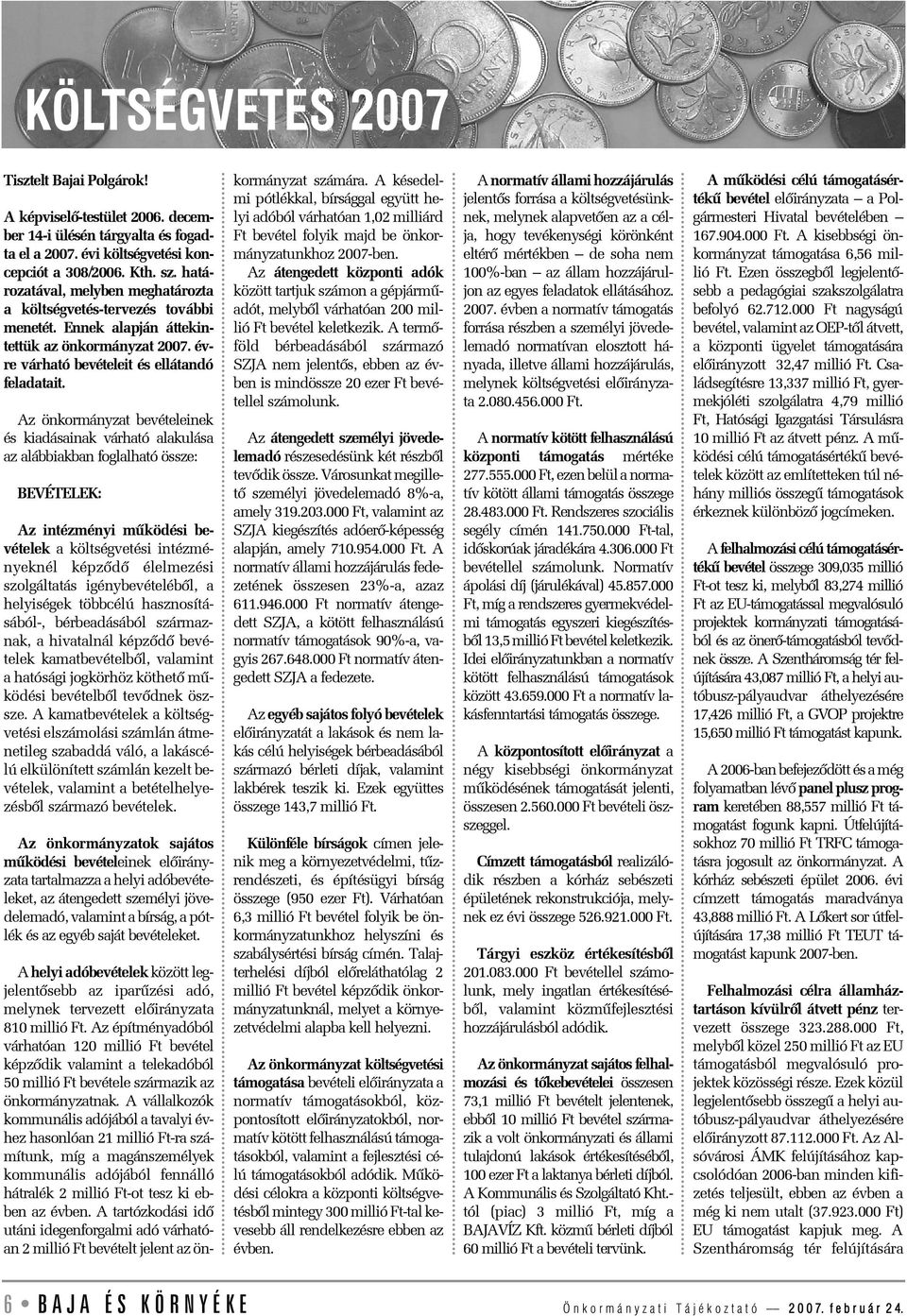 Az önkormányzat bevételeinek és kiadásainak várható alakulása az alábbiakban foglalható össze: BEVÉTELEK: Az intézményi mûködési bevételek a költségvetési intézményeknél képzõdõ élelmezési
