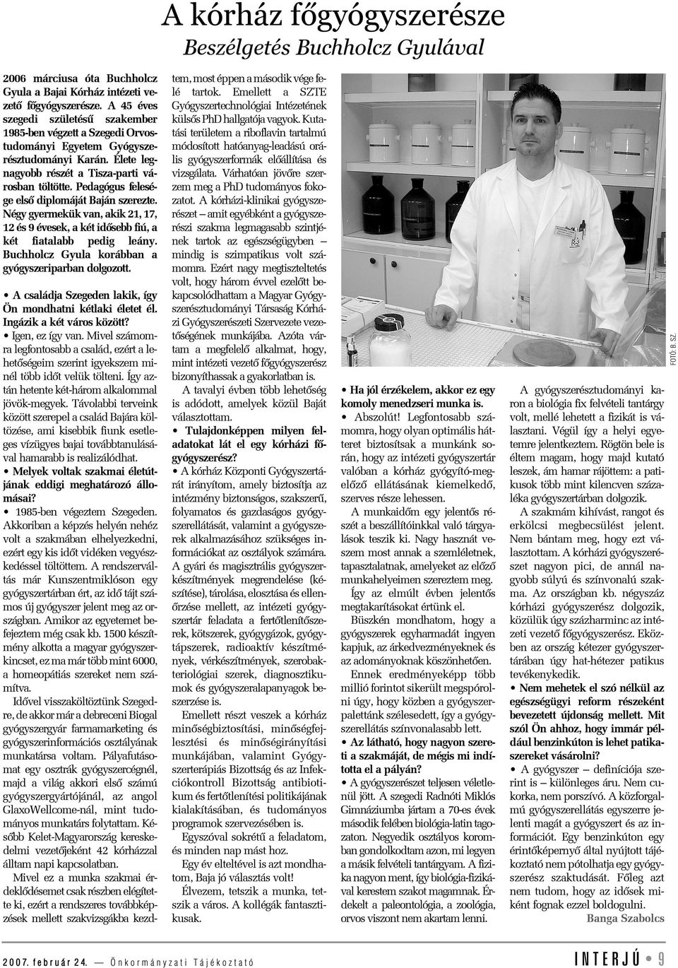 Pedagógus felesége elsõ diplomáját Baján szerezte. Négy gyermekük van, akik 21, 17, 12 és 9 évesek, a két idõsebb fiú, a két fiatalabb pedig leány.
