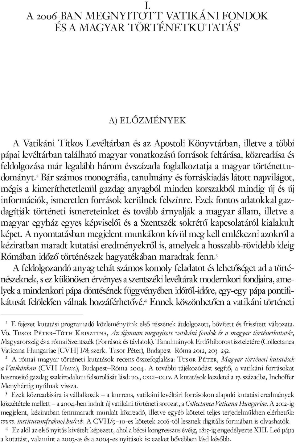 2 Bár számos monográfia, tanulmány és forráskiadás látott napvilágot, mégis a kimeríthetetlenül gazdag anyagból minden korszakból mindig új és új információk, ismeretlen források kerülnek felszínre.