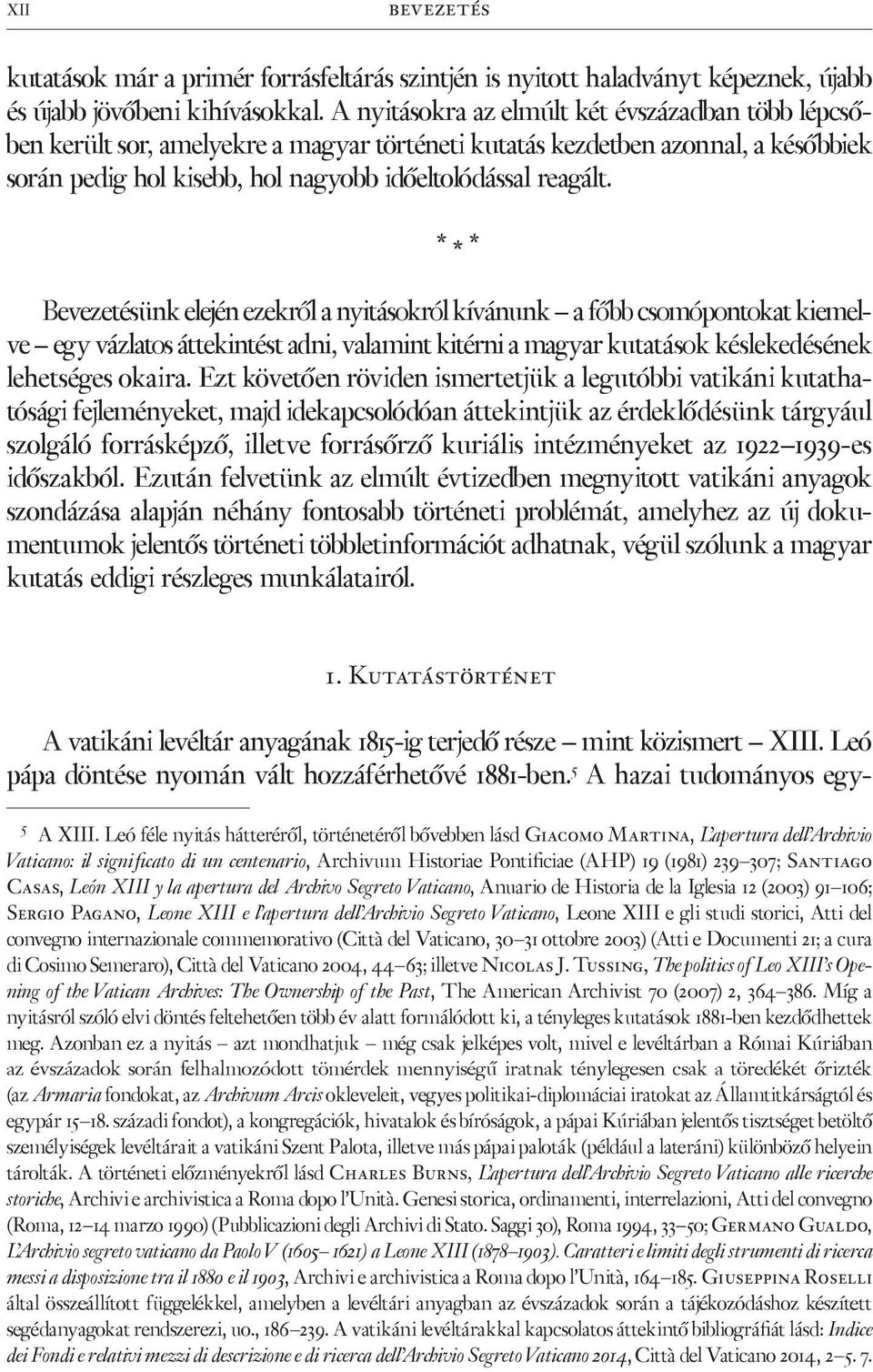 * * * Bevezetésünk elején ezekről a nyitásokról kívánunk a főbb csomópontokat kiemelve egy vázlatos áttekintést adni, valamint kitérni a magyar kutatások késlekedésének lehetséges okaira.