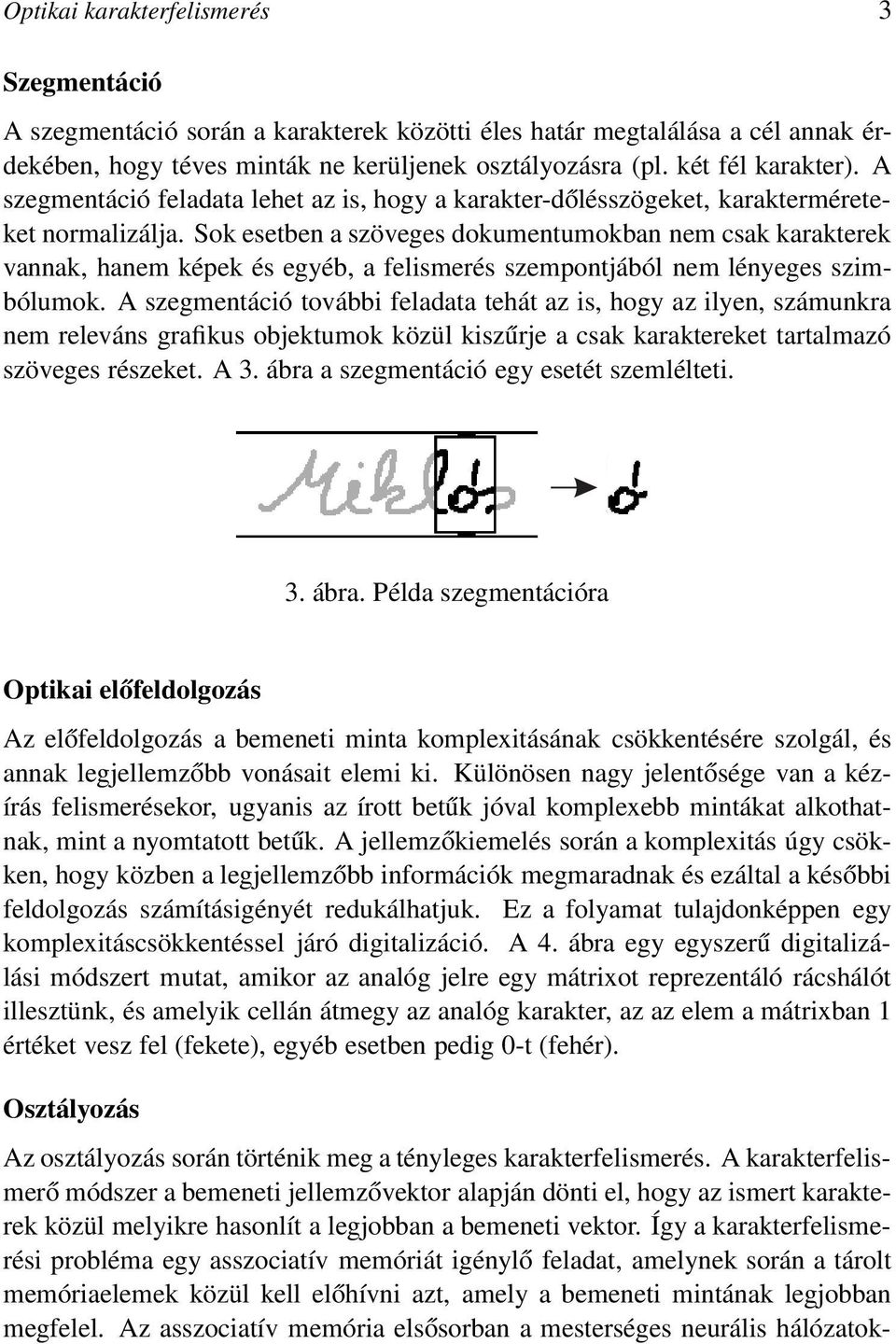 Sok esetben a szöveges dokumentumokban nem csak karakterek vannak, hanem képek és egyéb, a felismerés szempontjából nem lényeges szimbólumok.