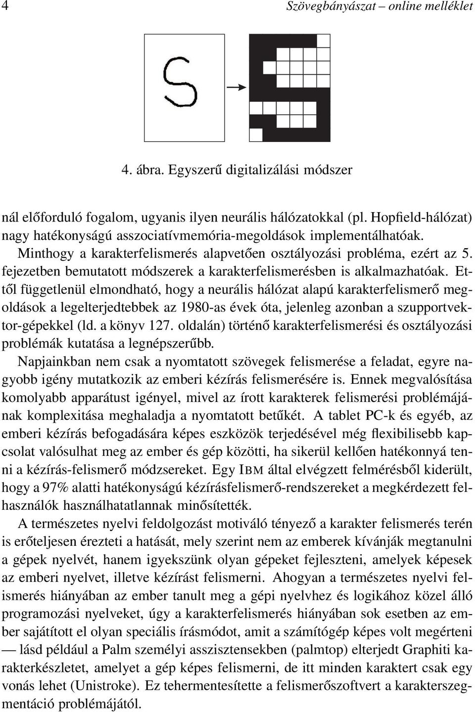 fejezetben bemutatott módszerek a karakterfelismerésben is alkalmazhatóak.