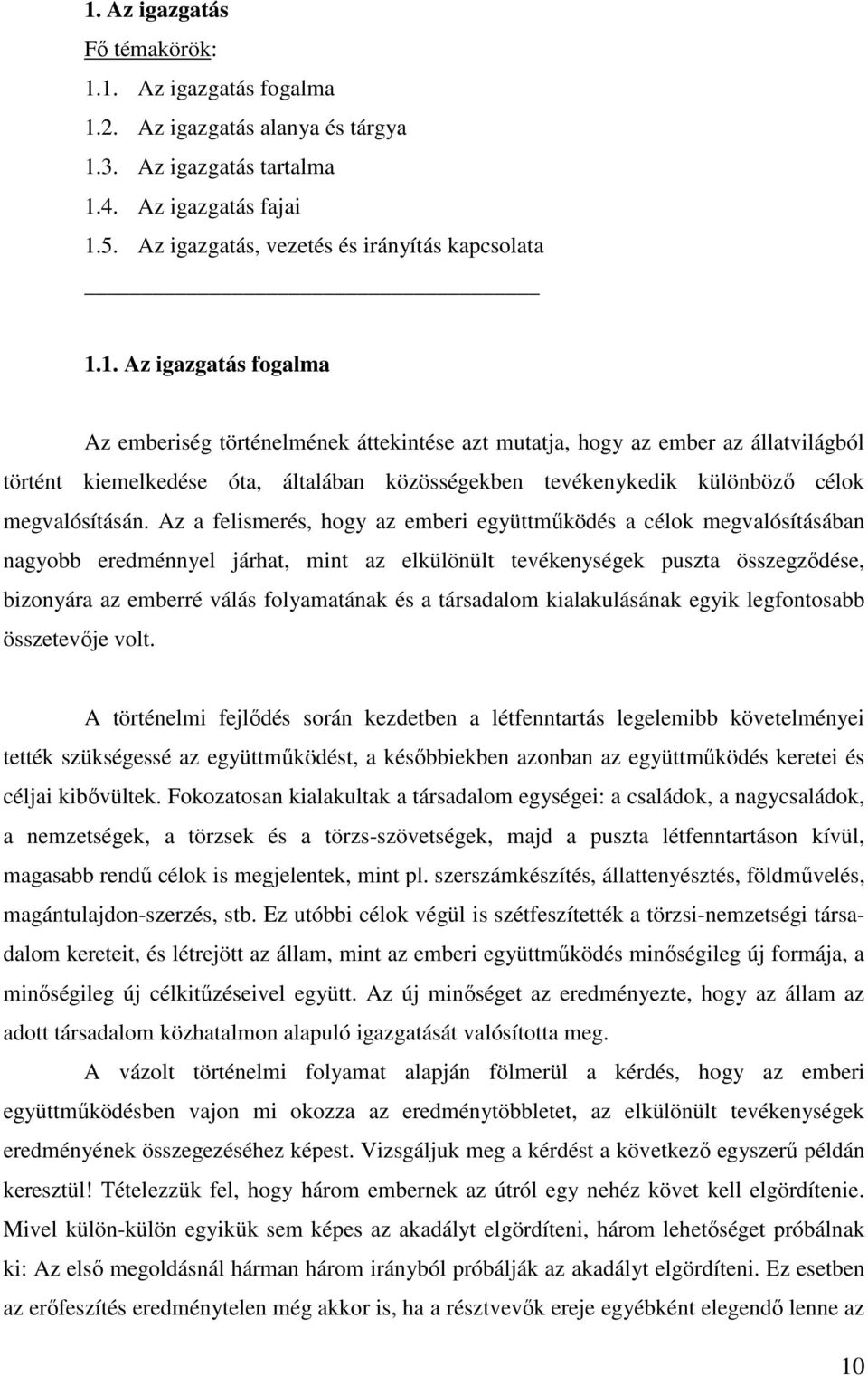 Az a felismerés, hogy az emberi együttműködés a célok megvalósításában nagyobb eredménnyel járhat, mint az elkülönült tevékenységek puszta összegződése, bizonyára az emberré válás folyamatának és a