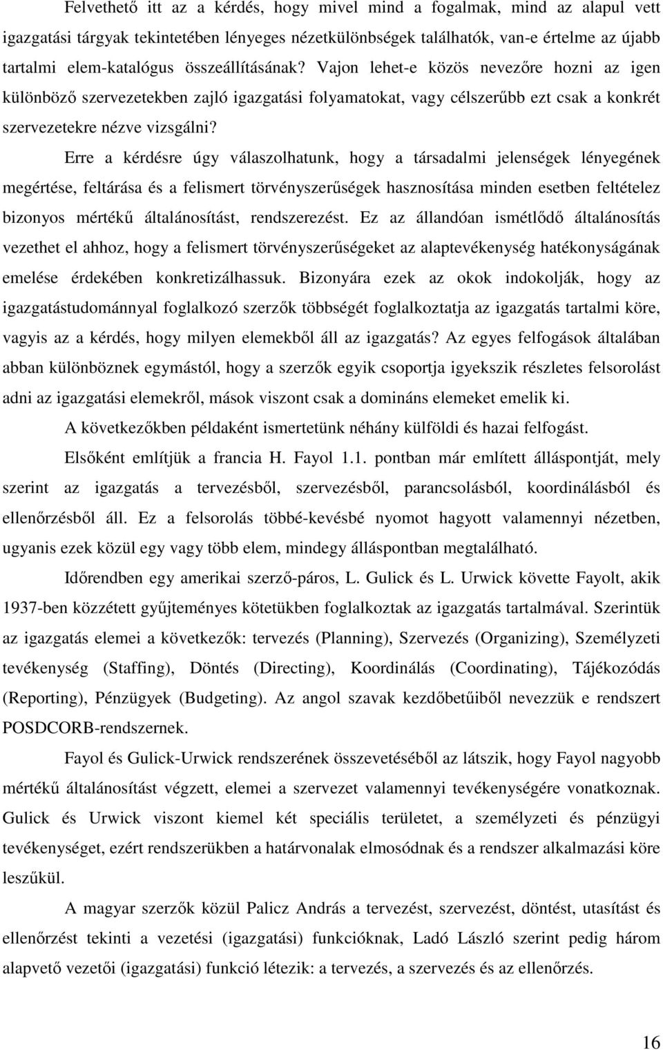 Erre a kérdésre úgy válaszolhatunk, hogy a társadalmi jelenségek lényegének megértése, feltárása és a felismert törvényszerűségek hasznosítása minden esetben feltételez bizonyos mértékű