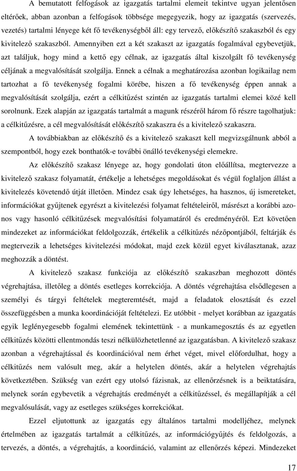 Amennyiben ezt a két szakaszt az igazgatás fogalmával egybevetjük, azt találjuk, hogy mind a kettő egy célnak, az igazgatás által kiszolgált fő tevékenység céljának a megvalósítását szolgálja.