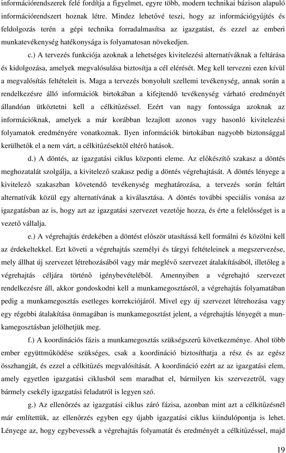 ) A tervezés funkciója azoknak a lehetséges kivitelezési alternatíváknak a feltárása és kidolgozása, amelyek megvalósulása biztosítja a cél elérését.