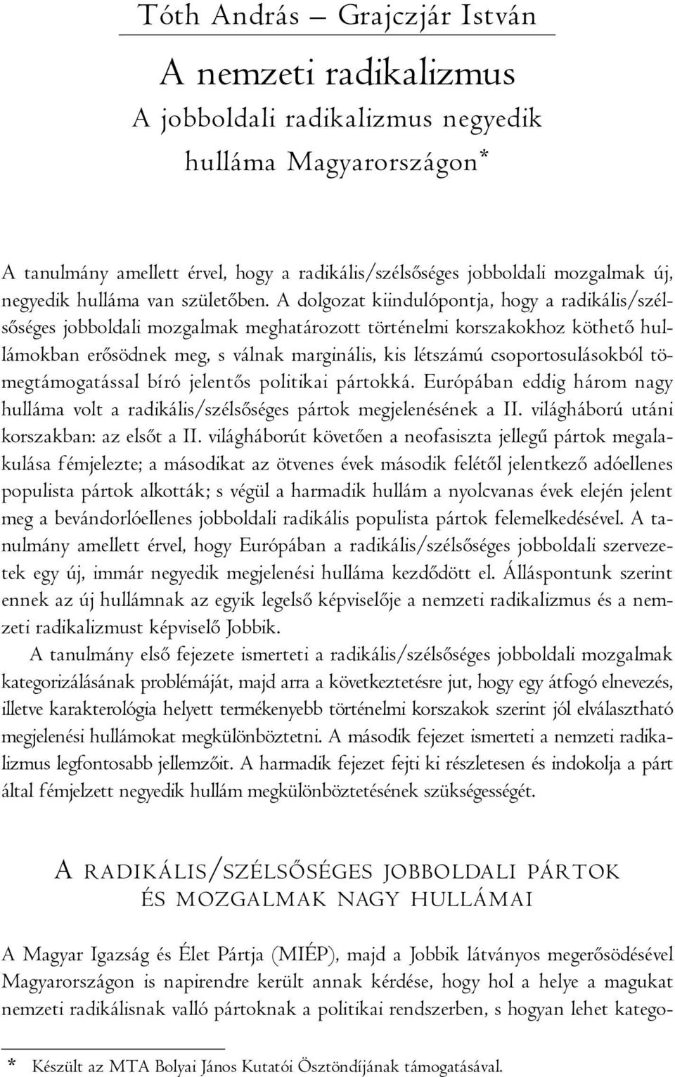 A dolgozat kiindulópontja, hogy a radikális/szélsőséges jobboldali mozgalmak meghatározott történelmi korszakokhoz köthető hullámokban erősödnek meg, s válnak marginális, kis létszámú