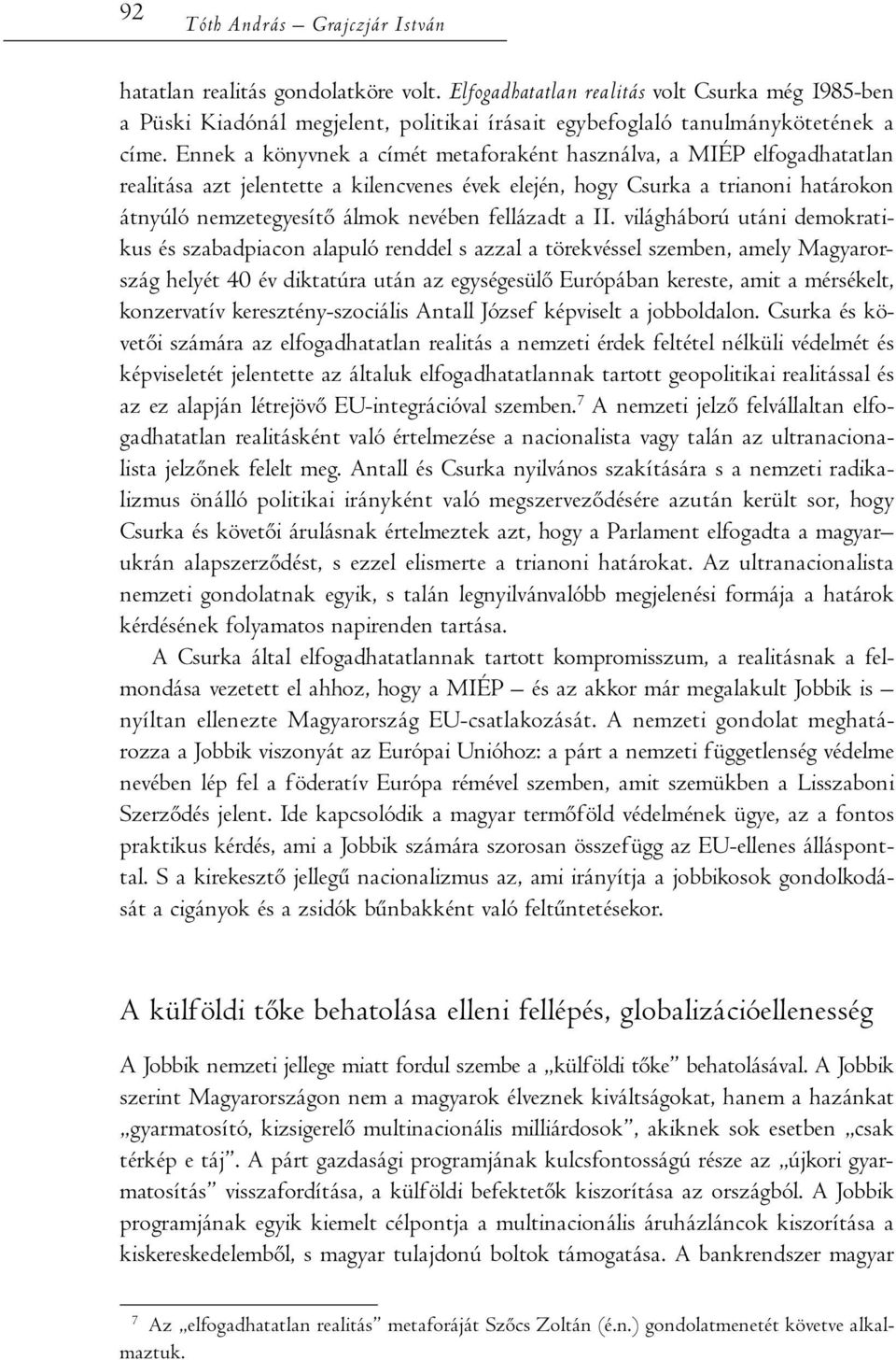 Ennek a könyvnek a címét metaforaként használva, a MIÉP elfogadhatatlan realitása azt jelentette a kilencvenes évek elején, hogy Csurka a trianoni határokon átnyúló nemzetegyesítő álmok nevében