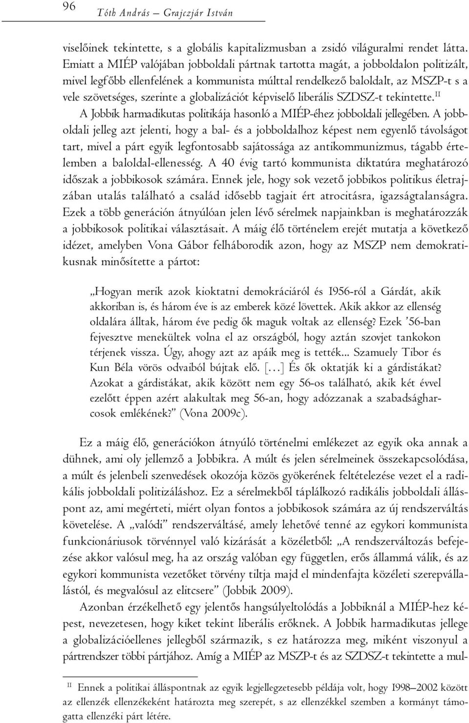 globalizációt képviselő liberális SZDSZ-t tekintette. 11 A Jobbik harmadikutas politikája hasonló a MIÉP-éhez jobboldali jellegében.
