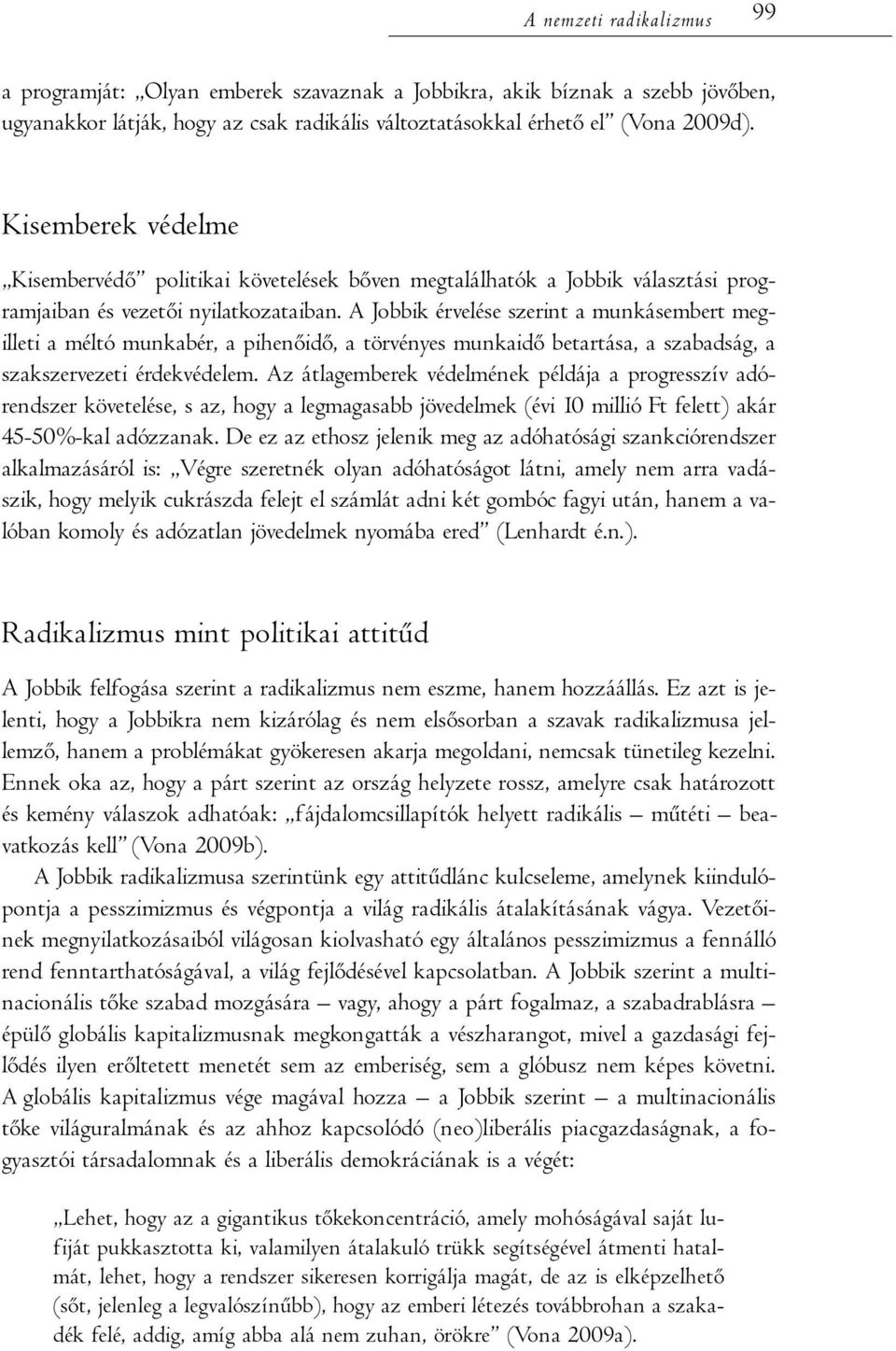 A Jobbik érvelése szerint a munkásembert megilleti a méltó munkabér, a pihenőidő, a törvényes munkaidő betartása, a szabadság, a szakszervezeti érdekvédelem.