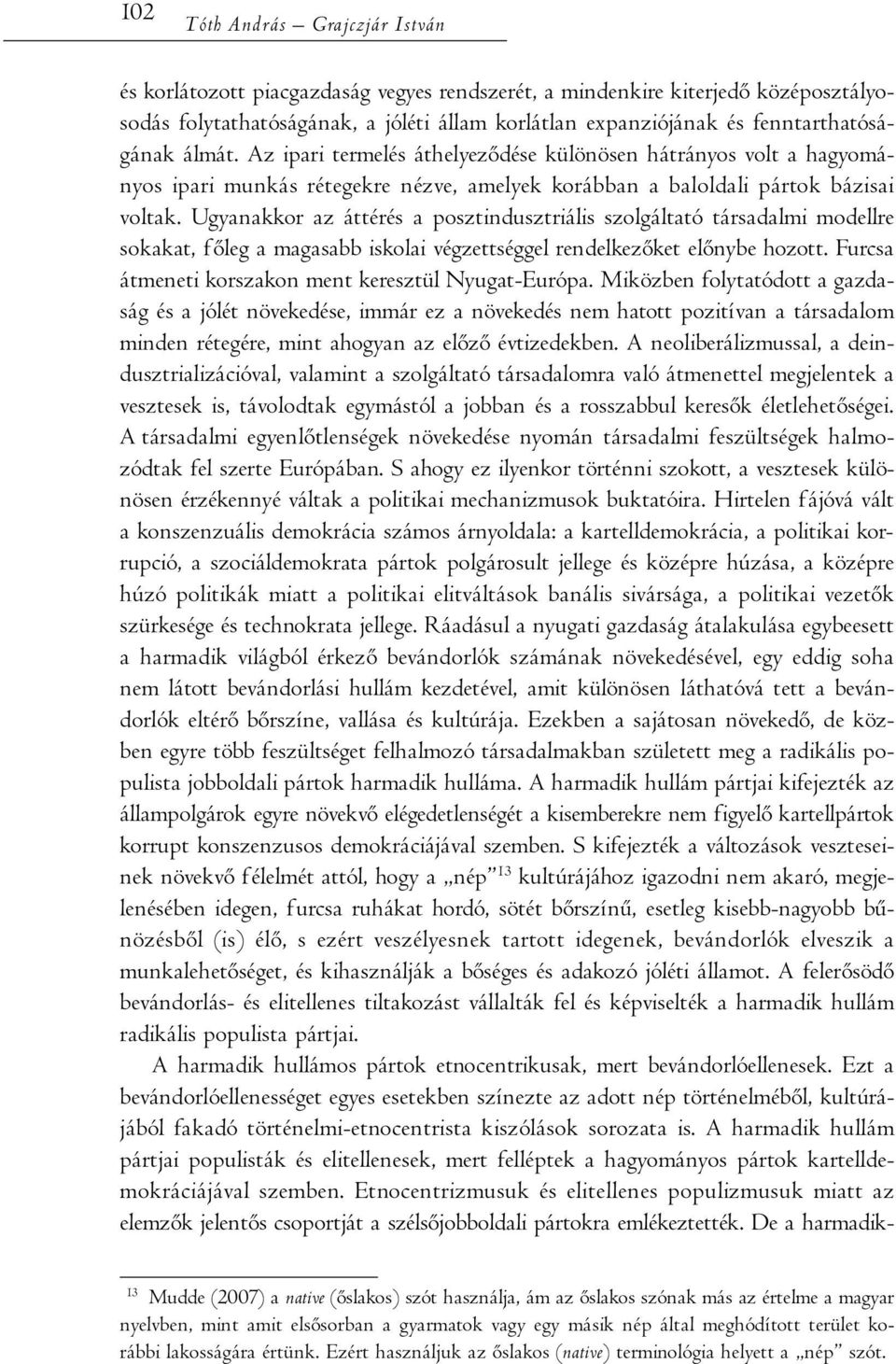 Ugyanakkor az áttérés a posztindusztriális szolgáltató társadalmi modellre sokakat, főleg a magasabb iskolai végzettséggel rendelkezőket előnybe hozott.