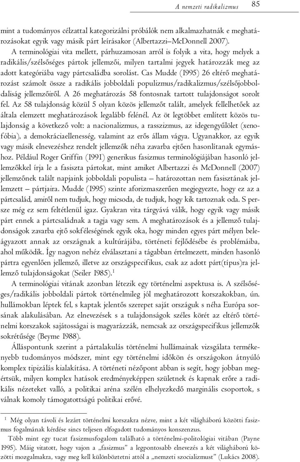 sorolást. Cas Mudde (1995) 26 eltérő meghatározást számolt össze a radikális jobboldali populizmus/radikalizmus/szélsőjobboldaliság jellemzőiről.