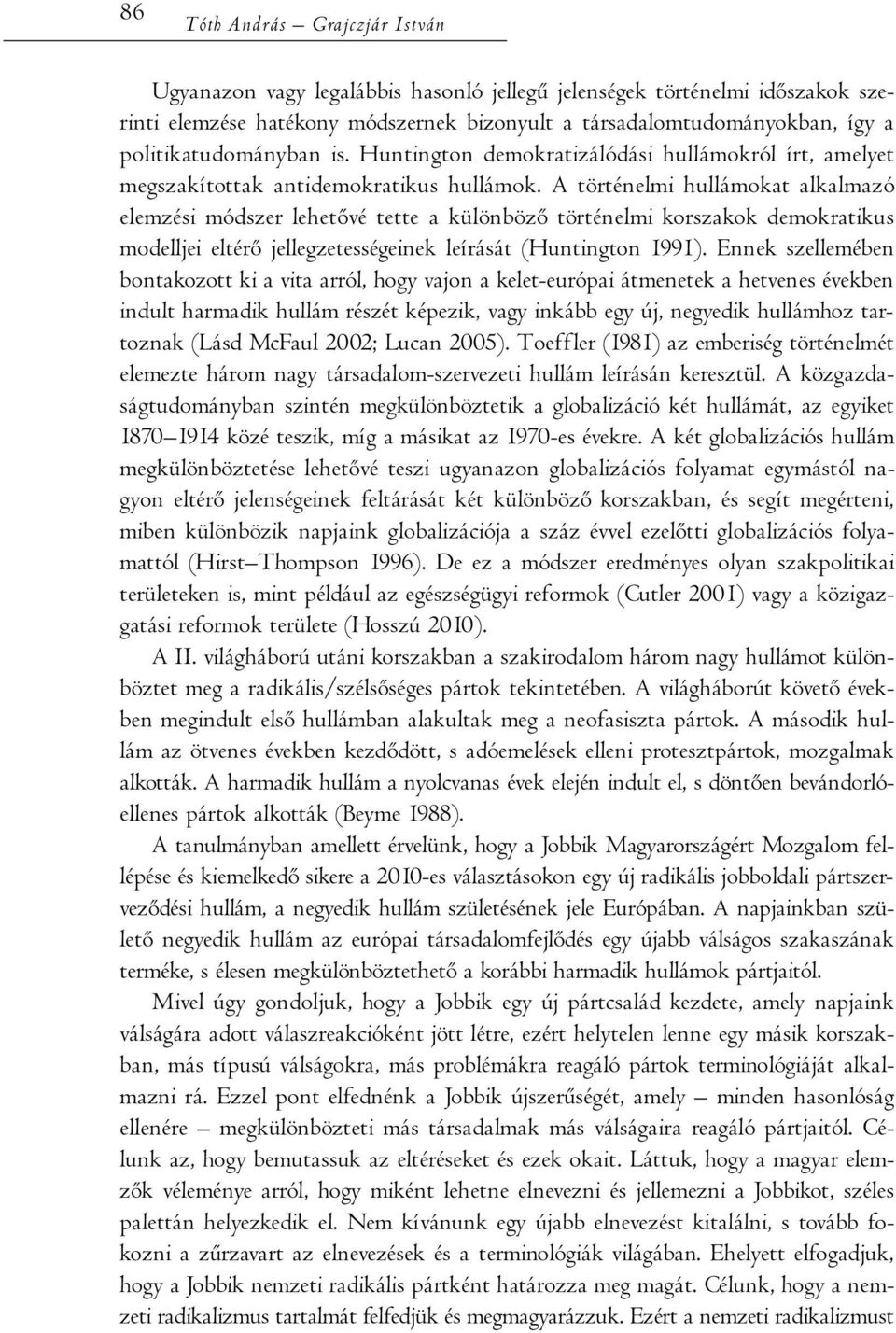 A történelmi hullámokat alkalmazó elemzési módszer lehetővé tette a különböző történelmi korszakok demokratikus modelljei eltérő jellegzetességeinek leírását (Huntington 1991).