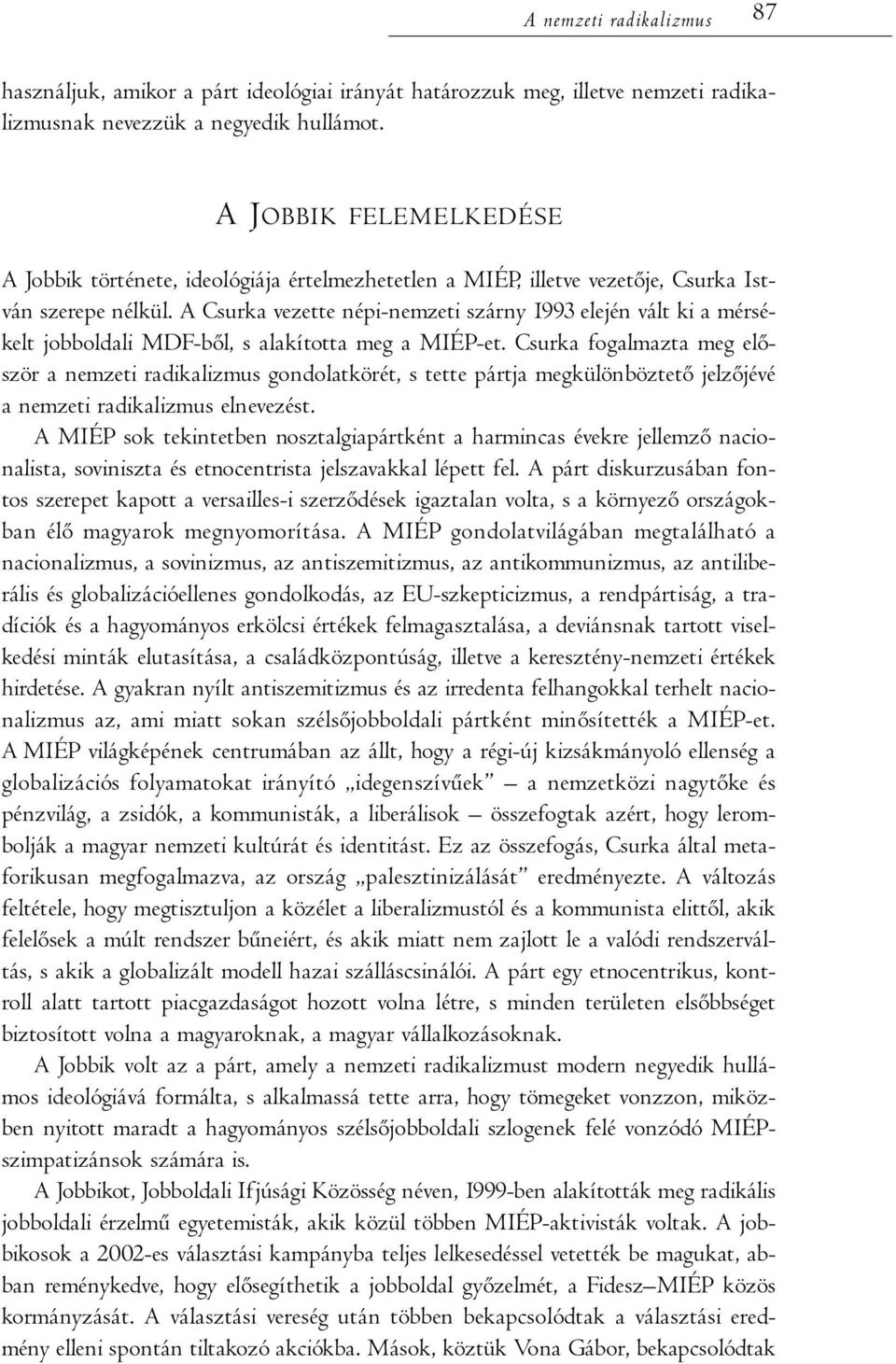 A Csurka vezette népi-nemzeti szárny 1993 elején vált ki a mérsékelt jobboldali MDF-ből, s alakította meg a MIÉP-et.