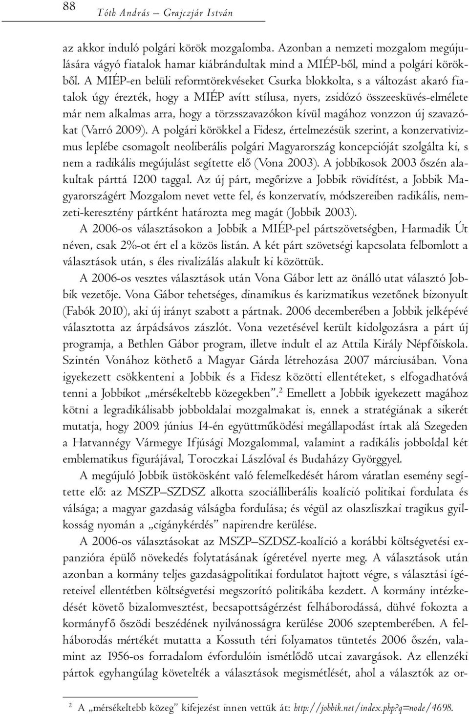 törzsszavazókon kívül magához vonzzon új szavazókat (Varró 2009).