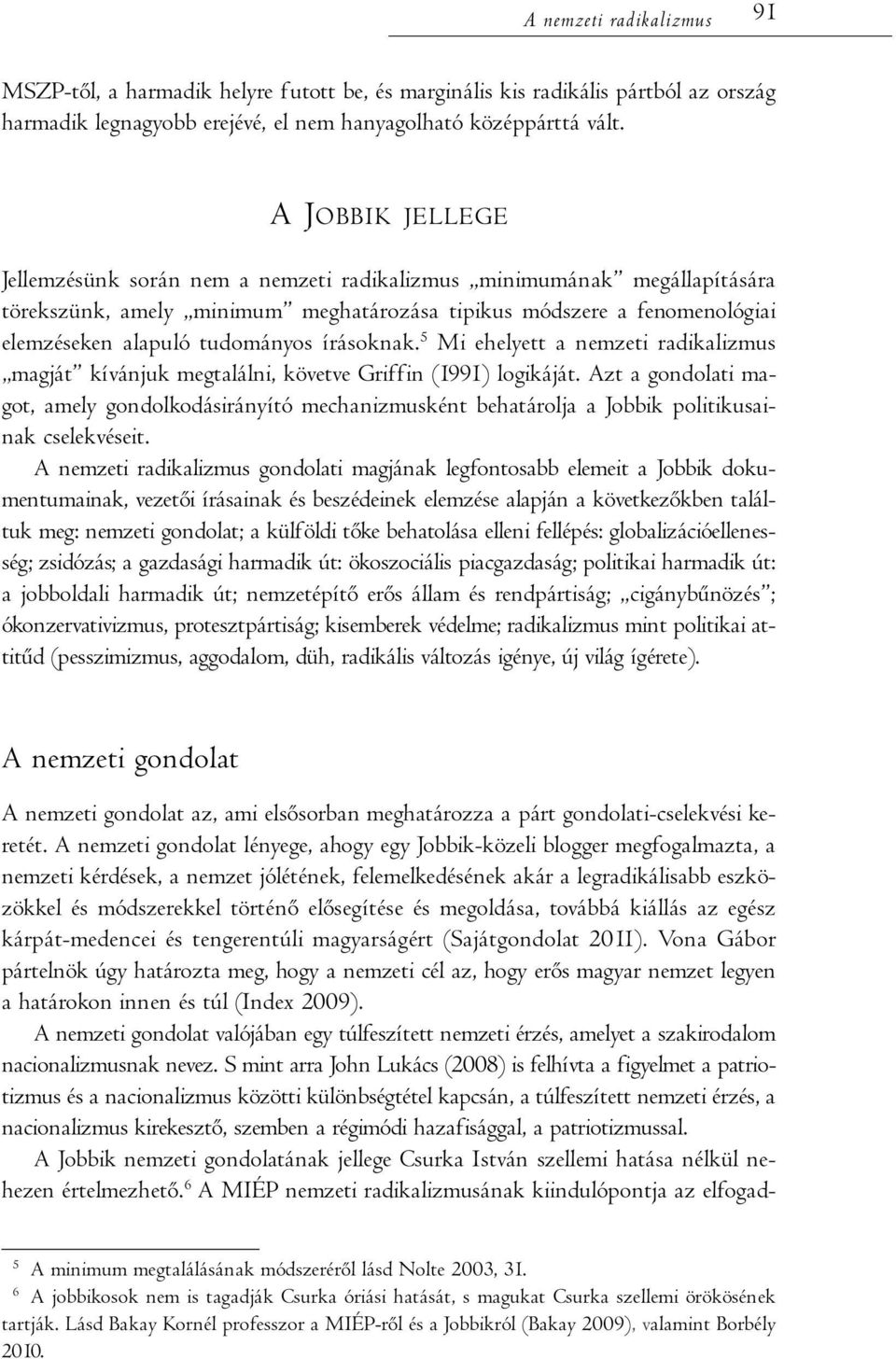 írásoknak. 5 Mi ehelyett a nemzeti radikalizmus magját kívánjuk megtalálni, követve Griffin (1991) logikáját.