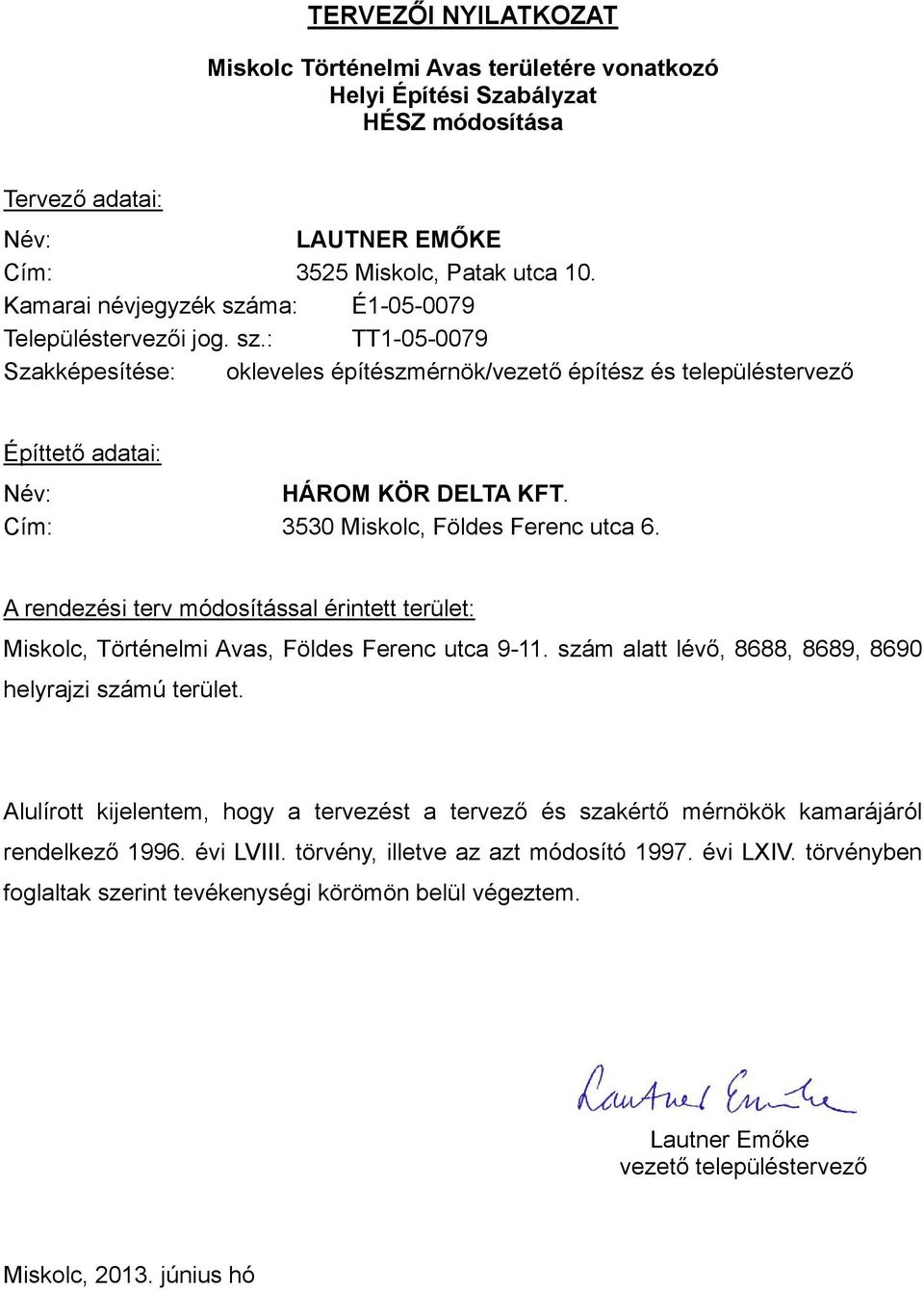 Cím: 3530 Miskolc, Földes Ferenc utca 6. A rendezési terv módosítással érintett terület: Miskolc, Történelmi Avas, Földes Ferenc utca 9-11. szám alatt lévő, 8688, 8689, 8690 helyrajzi számú terület.