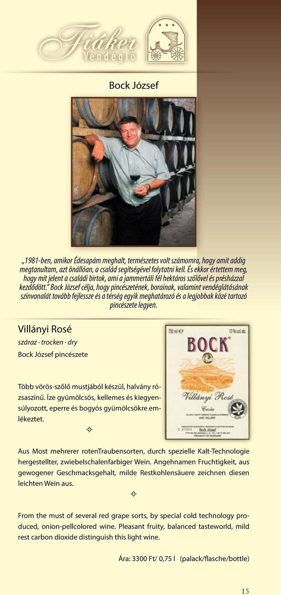 Bock József célja, hogy pincészetének, borainak, valamint vendéglátásának színvonalát tovább fejlessze és a térség egyik meghatározó és a legjobbak közé tartozó pincészete legyen.