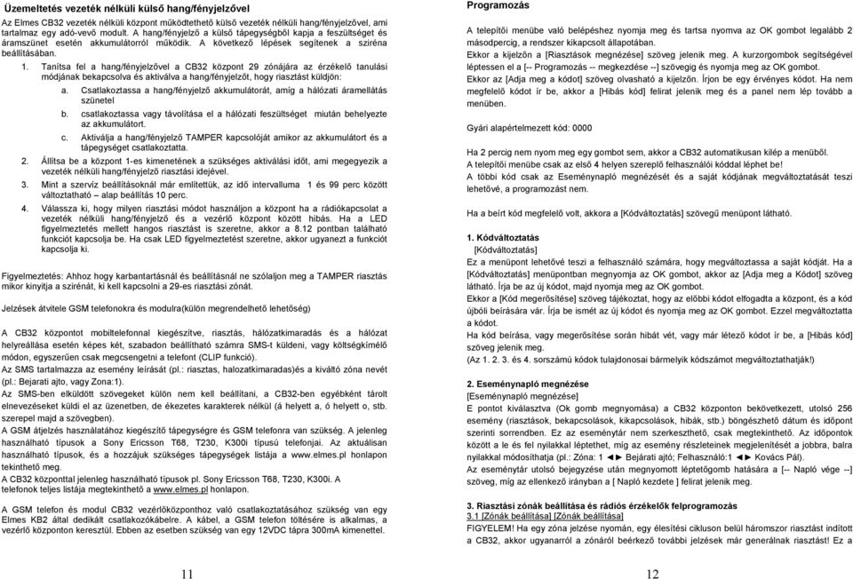 Tanítsa fel a hang/fényjelzővel a CB32 központ 29 zónájára az érzékelő tanulási módjának bekapcsolva és aktiválva a hang/fényjelzőt, hogy riasztást küldjön: a.