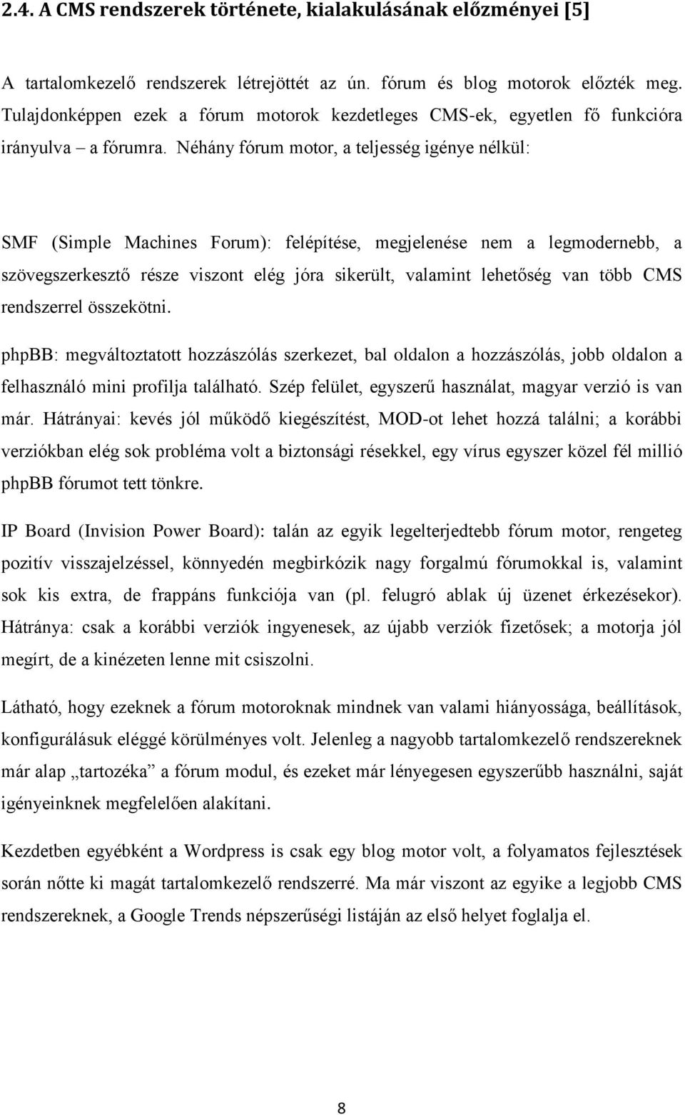 Néhány fórum motor, a teljesség igénye nélkül: SMF (Simple Machines Forum): felépítése, megjelenése nem a legmodernebb, a szövegszerkesztő része viszont elég jóra sikerült, valamint lehetőség van