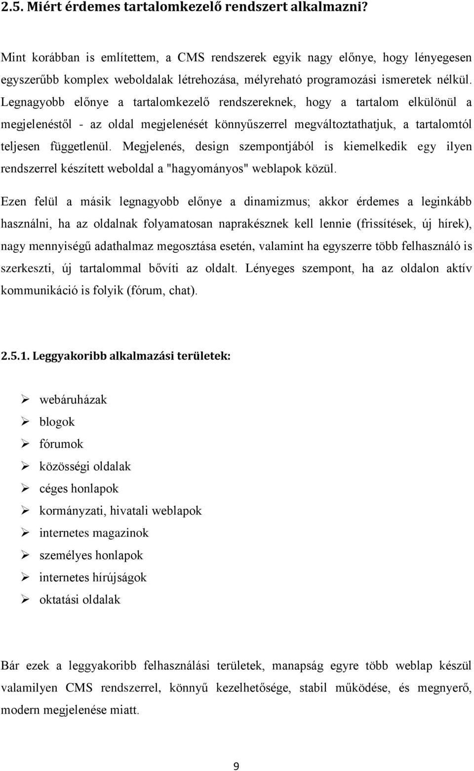 Legnagyobb előnye a tartalomkezelő rendszereknek, hogy a tartalom elkülönül a megjelenéstől - az oldal megjelenését könnyűszerrel megváltoztathatjuk, a tartalomtól teljesen függetlenül.