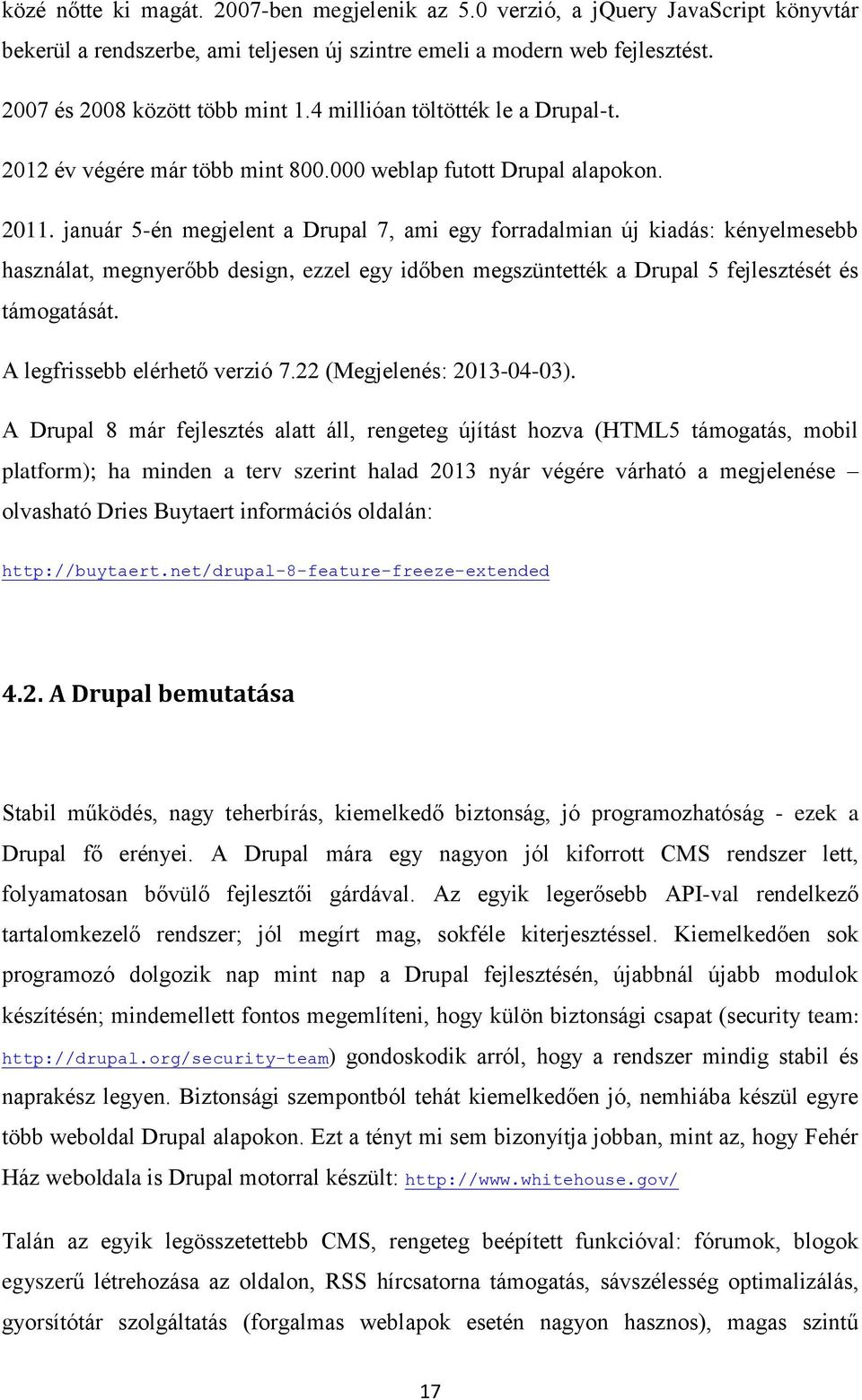 január 5-én megjelent a Drupal 7, ami egy forradalmian új kiadás: kényelmesebb használat, megnyerőbb design, ezzel egy időben megszüntették a Drupal 5 fejlesztését és támogatását.