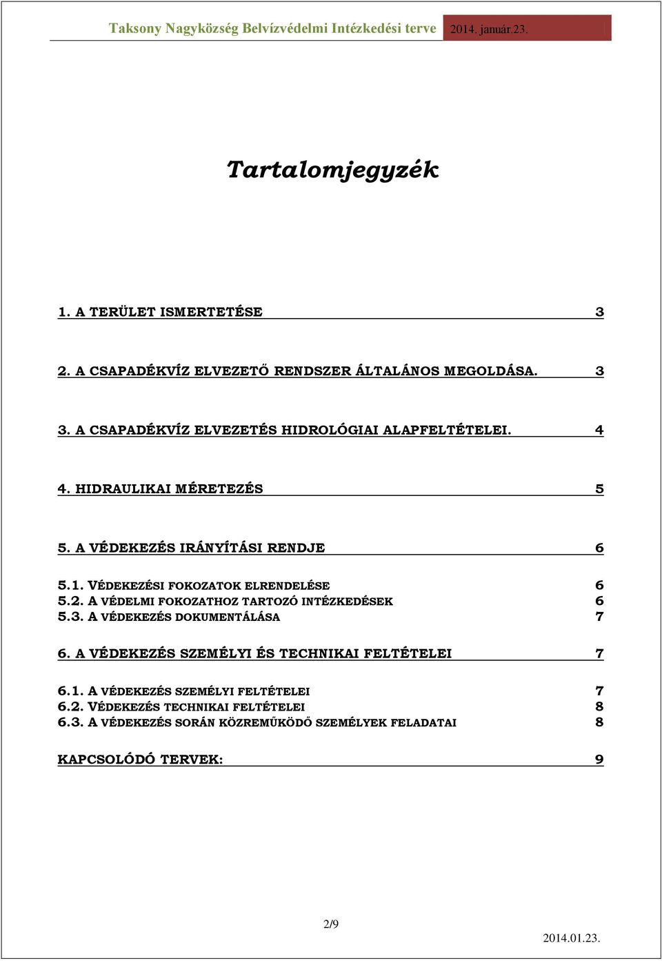 VÉDEKEZÉSI FOKOZATOK ELRENDELÉSE 6 5.2. A VÉDELMI FOKOZATHOZ TARTOZÓ INTÉZKEDÉSEK 6 5.3. A VÉDEKEZÉS DOKUMENTÁLÁSA 7 6.