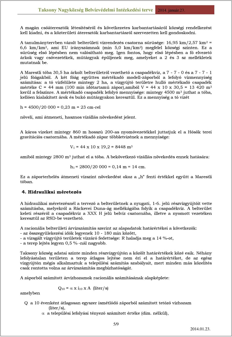 Ez a sűrűség első lépésben nem valósítható meg. Igen fontos, hogy első lépésben a fő elvezető árkok vagy csővezetékek, műtárgyak épüljenek meg, amelyeket a 2 és 3 sz mellékletek mutatnak be.