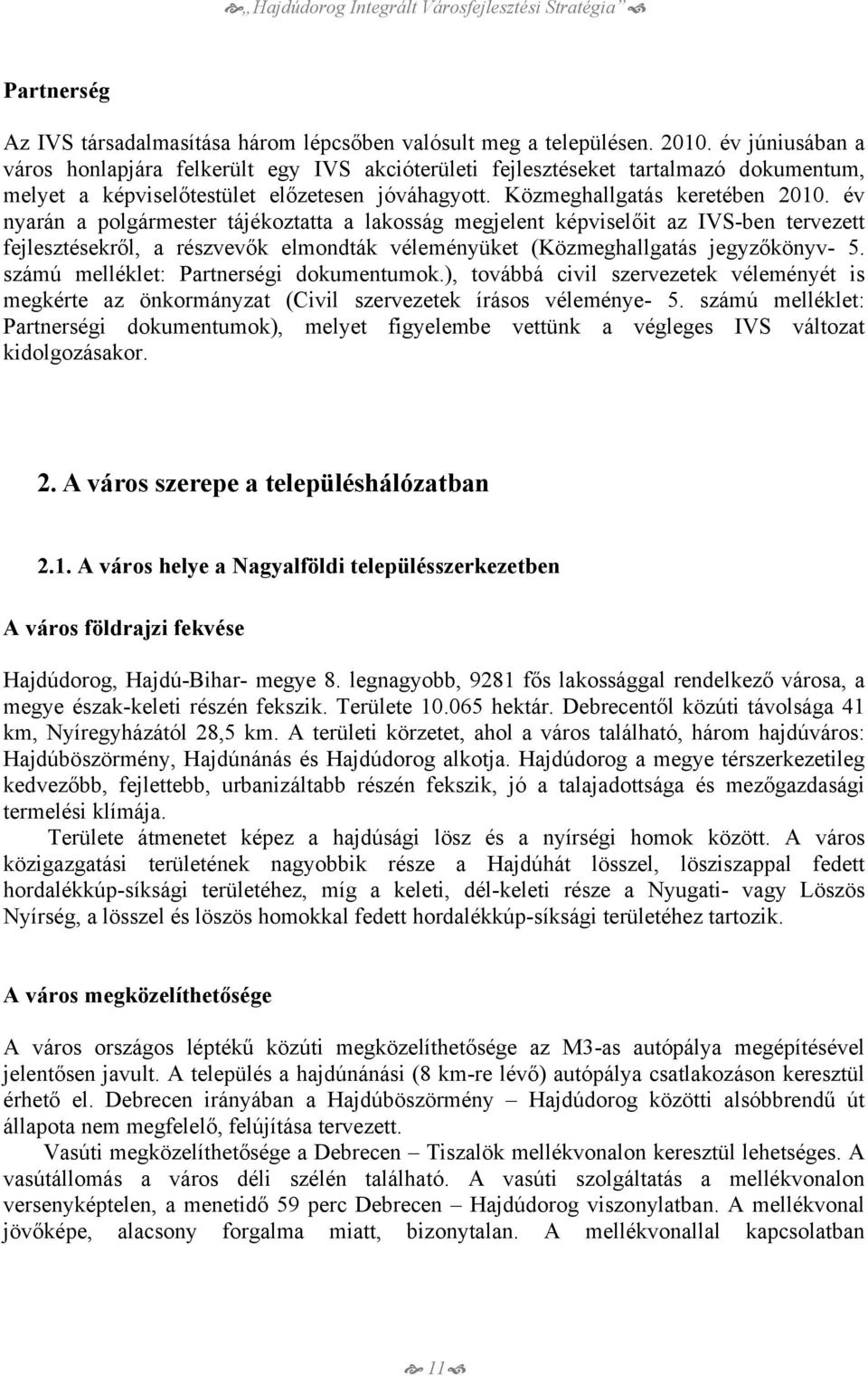 év nyarán a polgármester tájékoztatta a lakosság megjelent képviselőit az IVS-ben tervezett fejlesztésekről, a részvevők elmondták véleményüket (Közmeghallgatás jegyzőkönyv- 5.