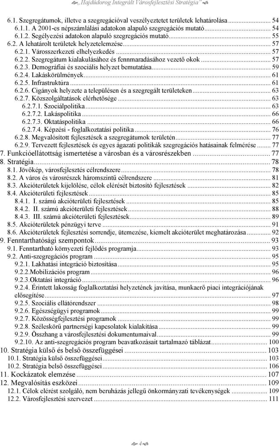 Demográfiai és szociális helyzet bemutatása... 59 6.2.4. Lakáskörülmények... 61 6.2.5. Infrastruktúra... 61 6.2.6. Cigányok helyzete a településen és a szegregált területeken... 63 6.2.7.