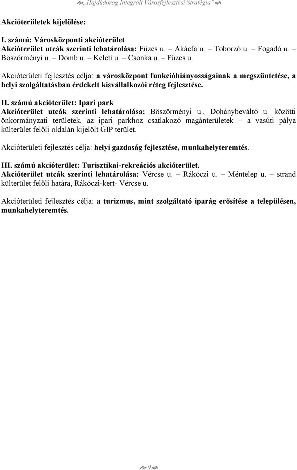 Akcióterületi fejlesztés célja: a városközpont funkcióhiányosságainak a megszüntetése, a helyi szolgáltatásban érdekelt kisvállalkozói réteg fejlesztése. II.