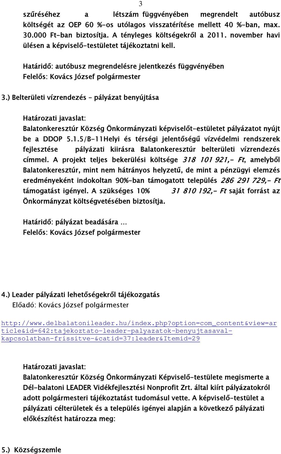 ) Belterületi vízrendezés pályázat benyújtása Határozati javaslat: Balatonkeresztúr Község Önkormányzati képviselőt-estületet pályázatot nyújt be a DDOP 5.1.