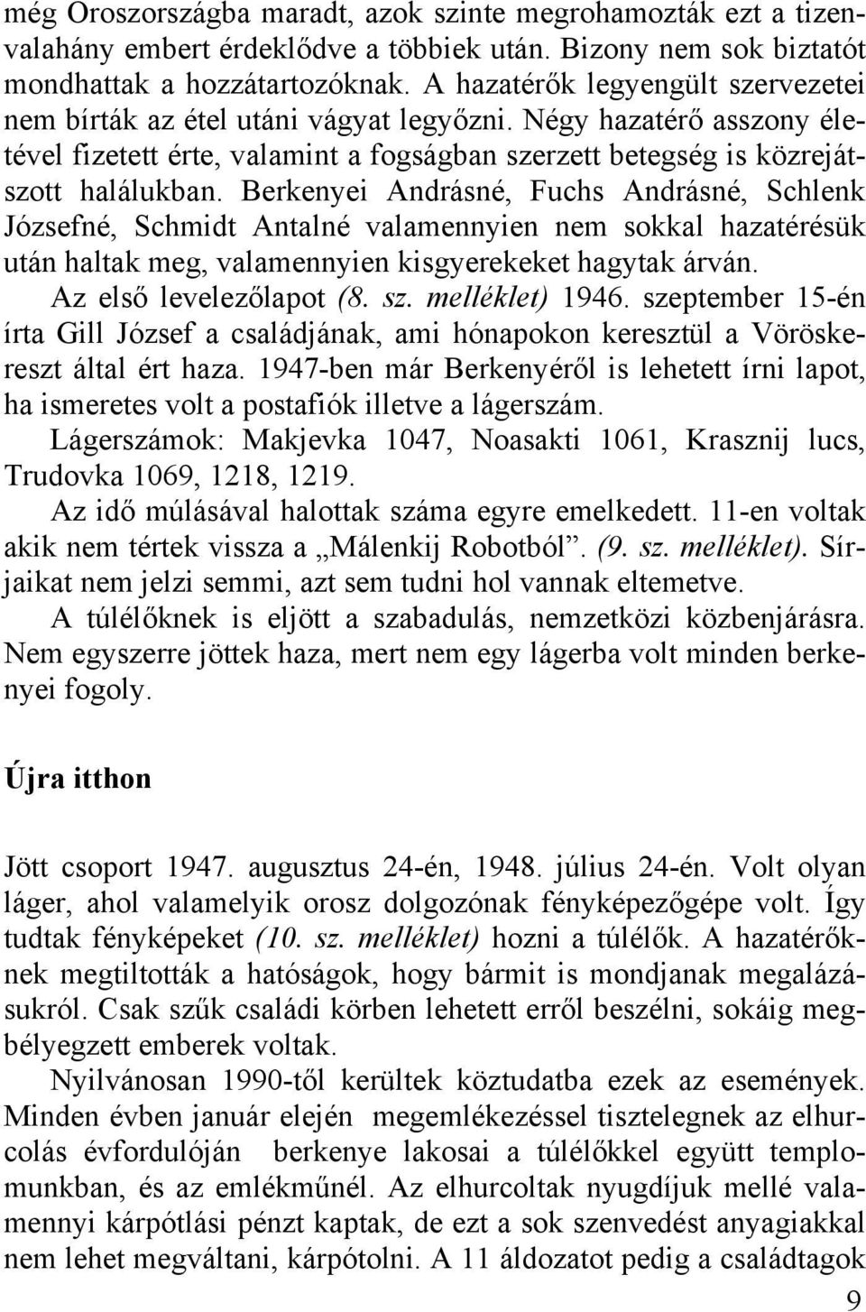 Berkenyei Andrásné, Fuchs Andrásné, Schlenk Józsefné, Schmidt Antalné valamennyien nem sokkal hazatérésük után haltak meg, valamennyien kisgyerekeket hagytak árván. Az első levelezőlapot (8. sz.