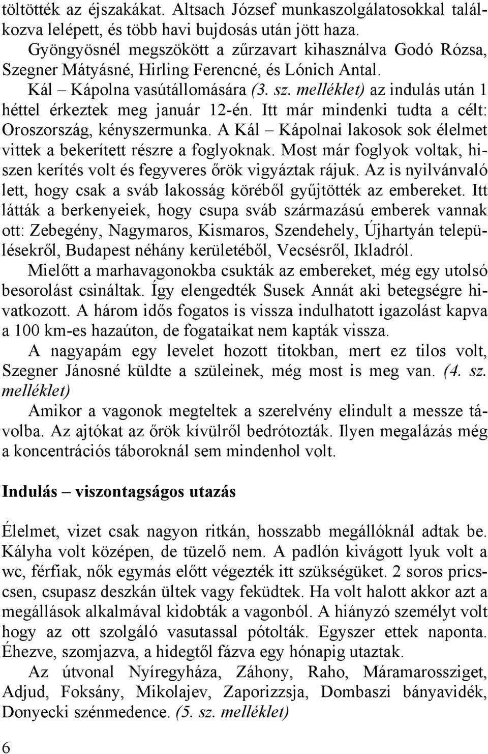 melléklet) az indulás után 1 héttel érkeztek meg január 12-én. Itt már mindenki tudta a célt: Oroszország, kényszermunka. A Kál Kápolnai lakosok sok élelmet vittek a bekerített részre a foglyoknak.