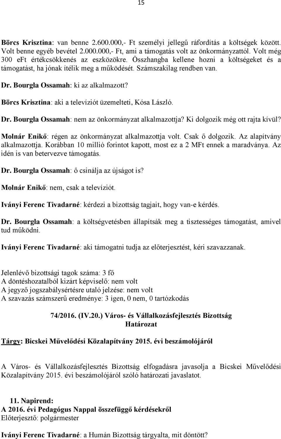 Bourgla Ossamah: ki az alkalmazott? Börcs Krisztina: aki a televíziót üzemelteti, Kósa László. Dr. Bourgla Ossamah: nem az önkormányzat alkalmazottja? Ki dolgozik még ott rajta kívül?