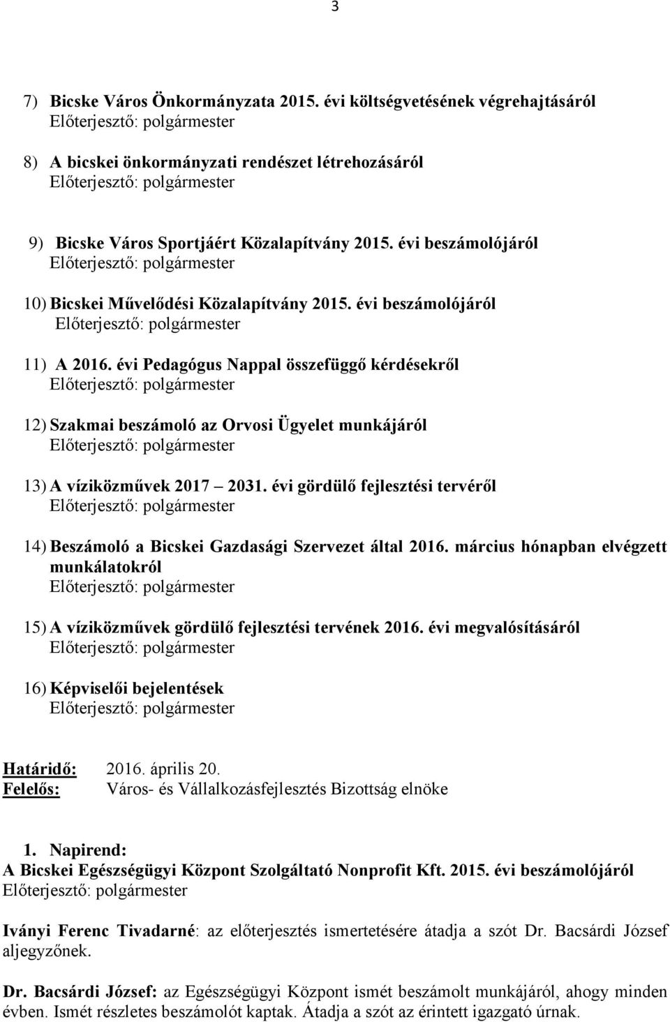 évi Pedagógus Nappal összefüggő kérdésekről 12) Szakmai beszámoló az Orvosi Ügyelet munkájáról 13) A víziközművek 2017 2031.