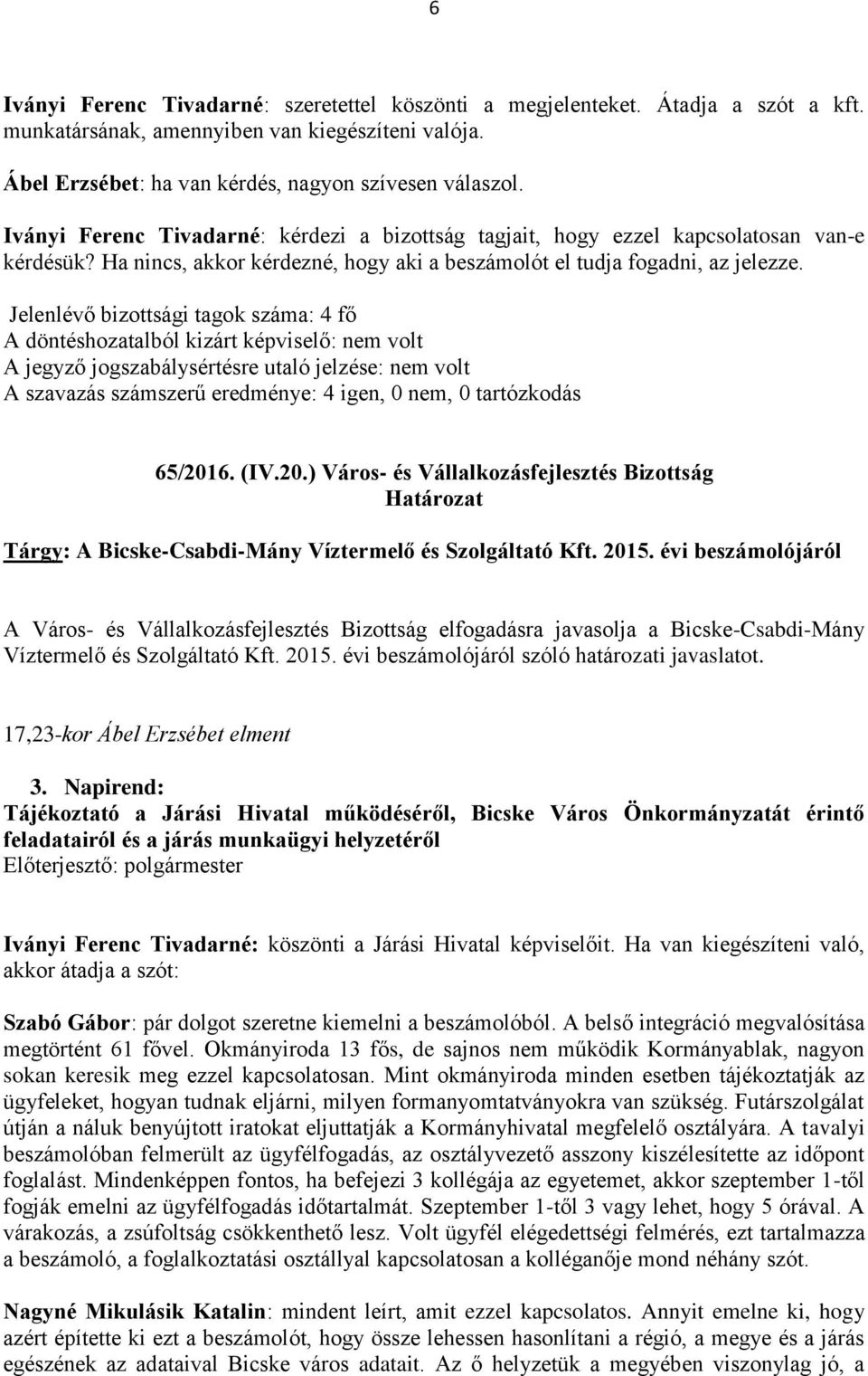 Jelenlévő bizottsági tagok száma: 4 fő A szavazás számszerű eredménye: 4 igen, 0 nem, 0 tartózkodás 65/201