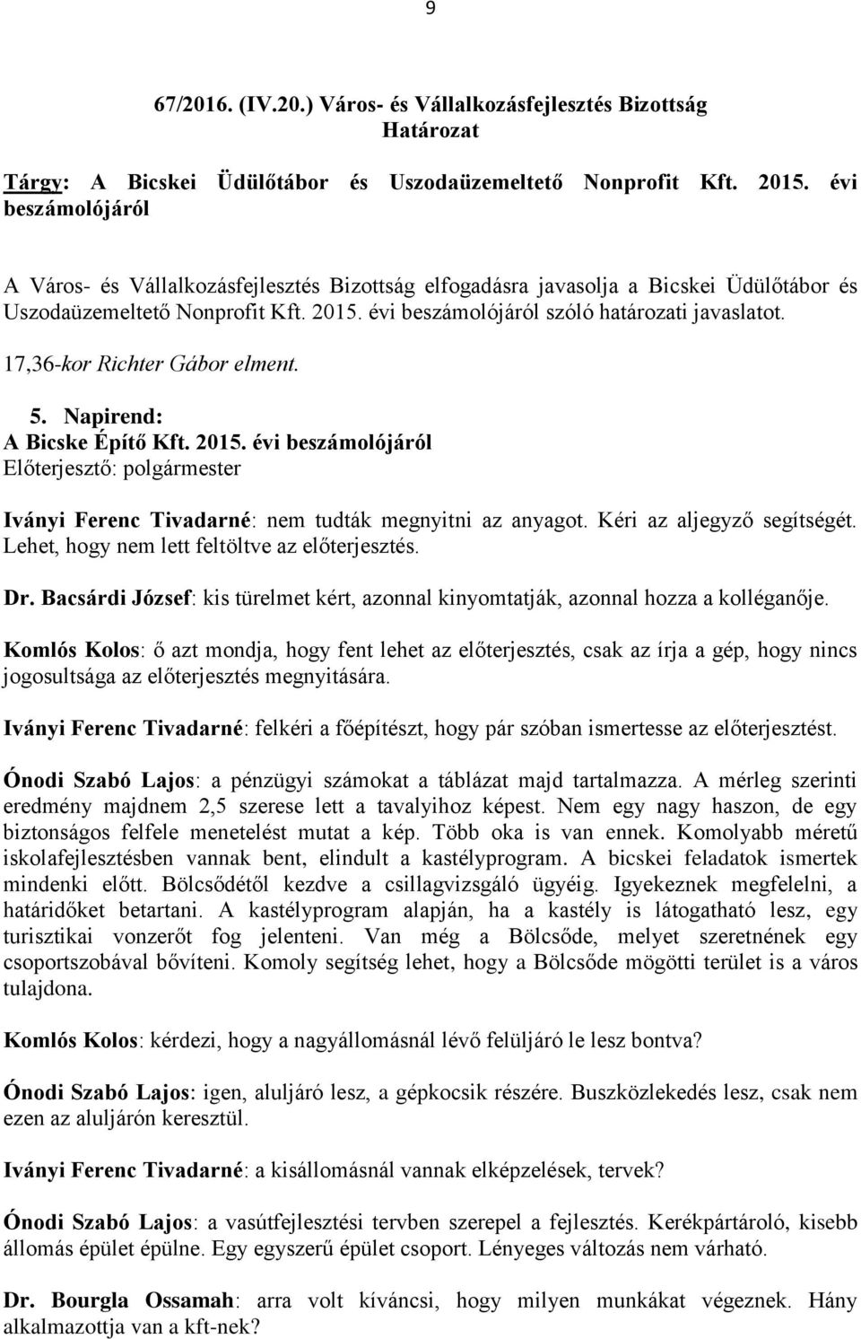17,36-kor Richter Gábor elment. 5. Napirend: A Bicske Építő Kft. 2015. évi beszámolójáról Iványi Ferenc Tivadarné: nem tudták megnyitni az anyagot. Kéri az aljegyző segítségét.
