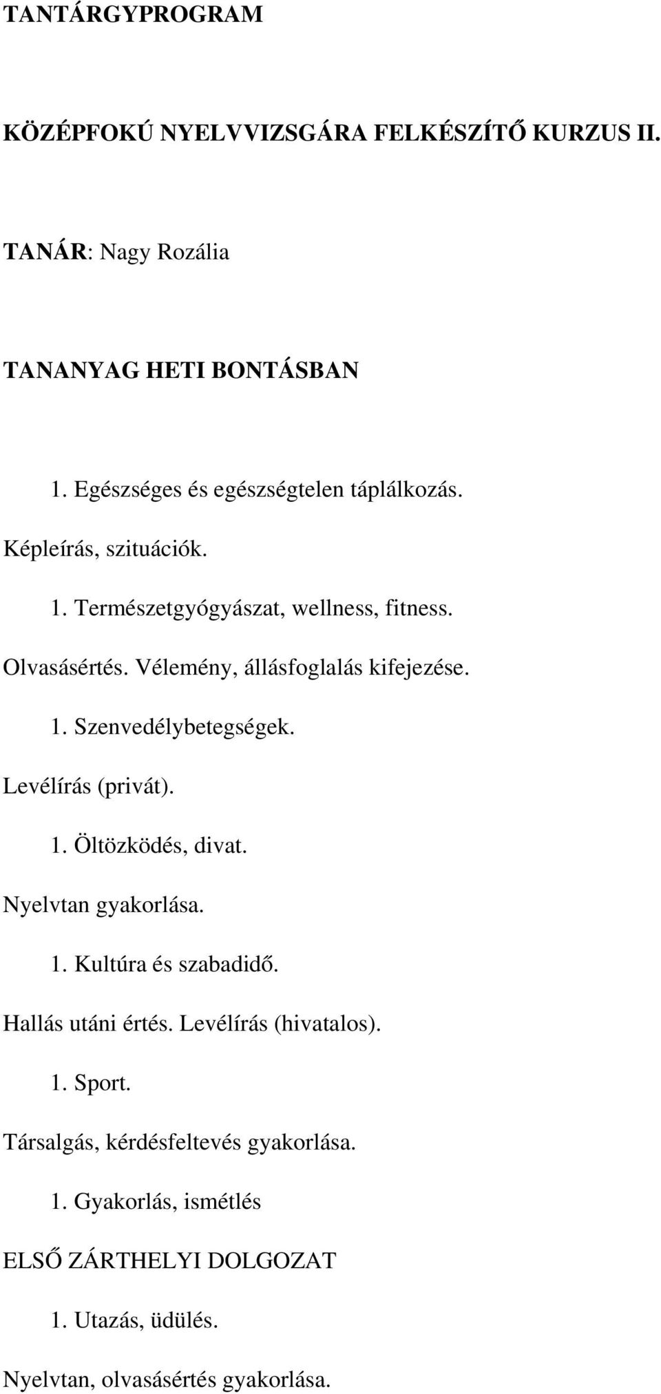 Vélemény, állásfoglalás kifejezése. 1. Szenvedélybetegségek. Levélírás (privát). 1. Öltözködés, divat. Nyelvtan gyakorlása. 1. Kultúra és szabadidő.