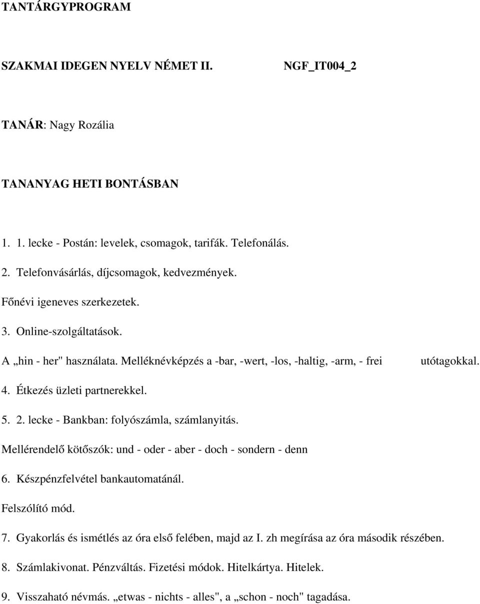 Étkezés üzleti partnerekkel. 5. 2. lecke - Bankban: folyószámla, számlanyitás. Mellérendelő kötőszók: und - oder - aber - doch - sondern - denn 6. Készpénzfelvétel bankautomatánál. Felszólító mód. 7.