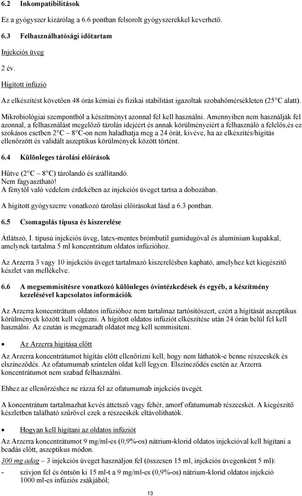 Amennyiben nem használják fel azonnal, a felhasználást megelőző tárolás idejéért és annak körülményeiért a felhasználó a felelős,és ez szokásos esetben 2 C 8 C-on nem haladhatja meg a 24 órát,