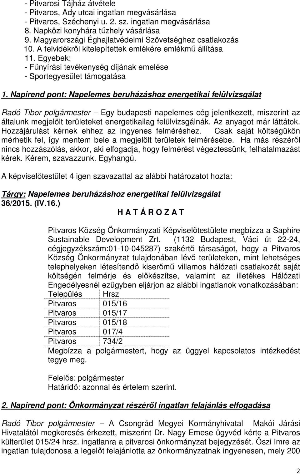 Napirend pont: Napelemes beruházáshoz energetikai felülvizsgálat Radó Tibor polgármester Egy budapesti napelemes cég jelentkezett, miszerint az általunk megjelölt területeket energetikailag